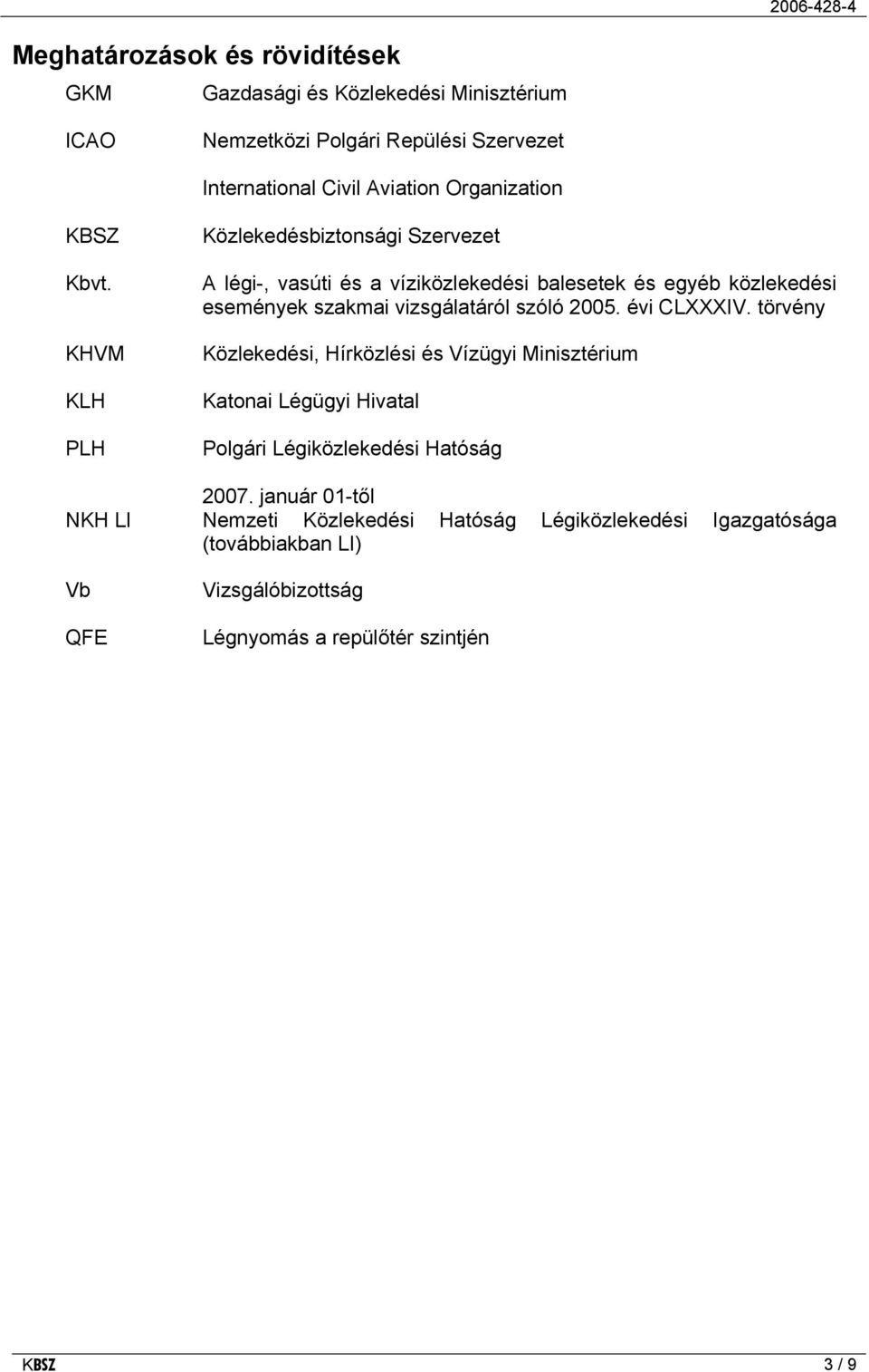 KHVM KLH PLH Közlekedésbiztonsági Szervezet A légi-, vasúti és a víziközlekedési balesetek és egyéb közlekedési események szakmai vizsgálatáról szóló 2005.