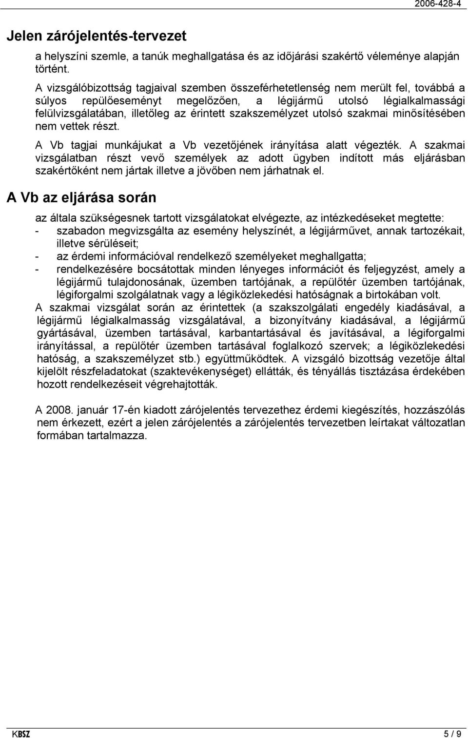 szakszemélyzet utolsó szakmai minősítésében nem vettek részt. A Vb tagjai munkájukat a Vb vezetőjének irányítása alatt végezték.