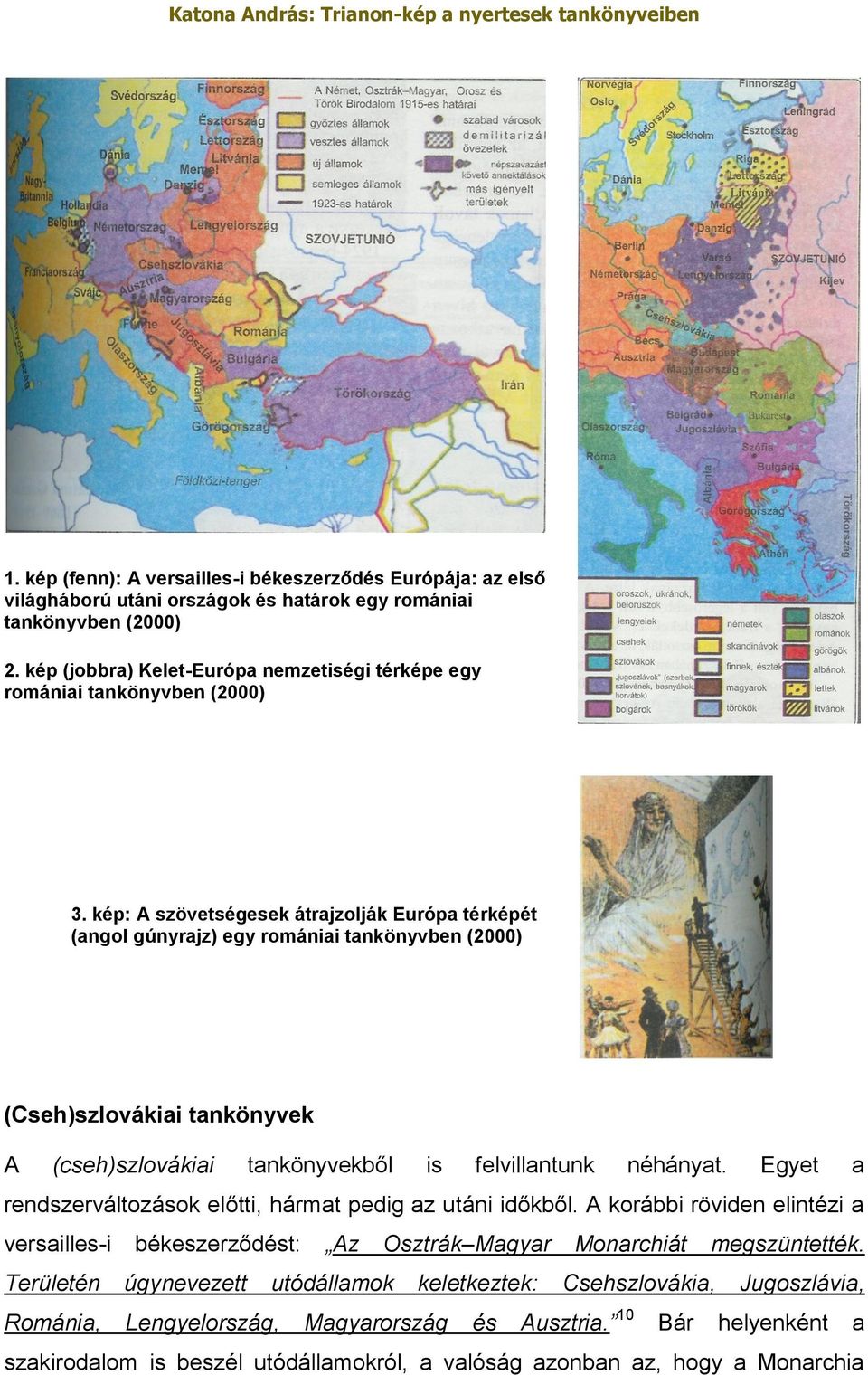 kép: A szövetségesek átrajzolják Európa térképét (angol gúnyrajz) egy romániai tankönyvben (2000) (Cseh)szlovákiai tankönyvek A (cseh)szlovákiai tankönyvekből is felvillantunk néhányat.