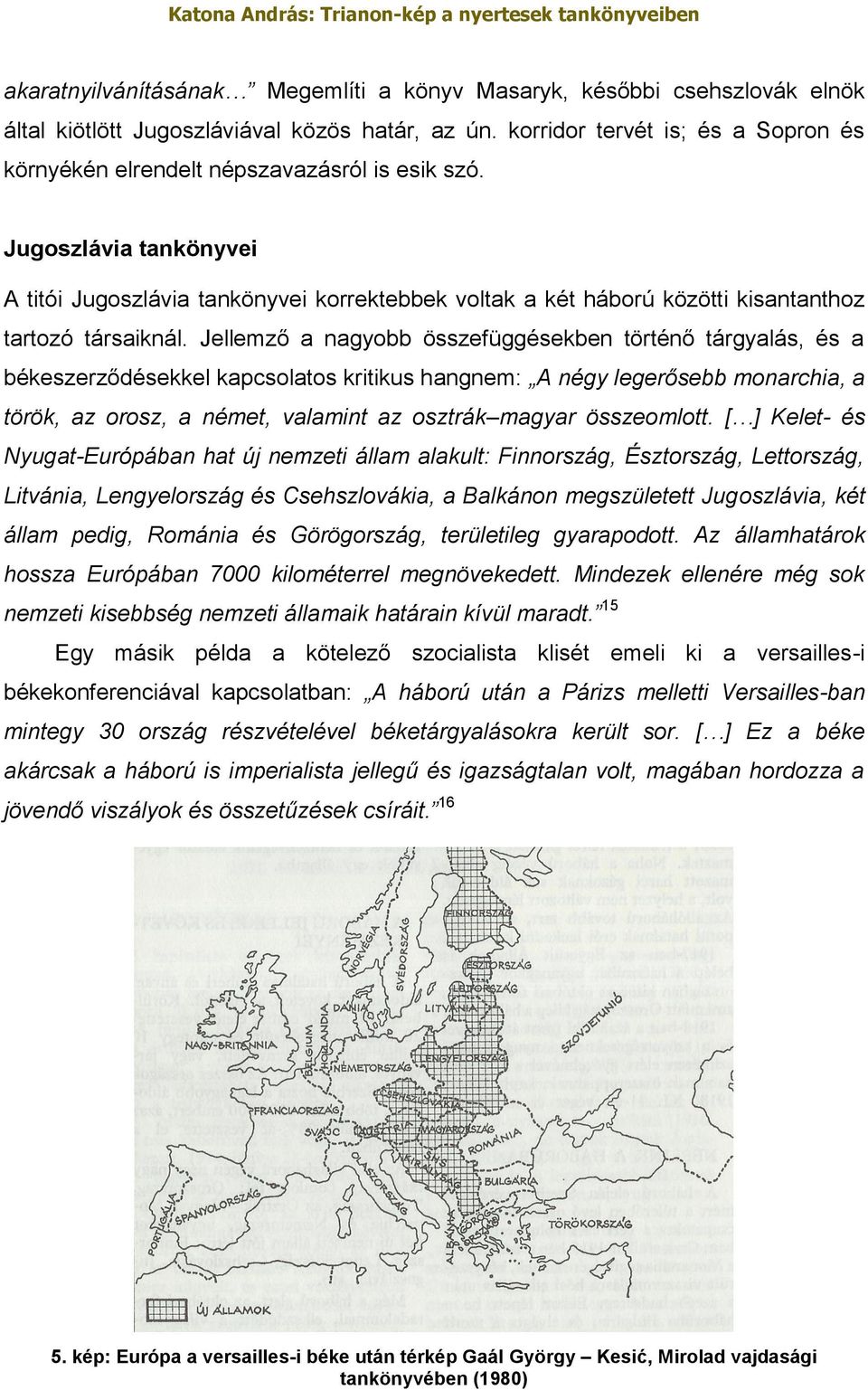 Jugoszlávia tankönyvei A titói Jugoszlávia tankönyvei korrektebbek voltak a két háború közötti kisantanthoz tartozó társaiknál.