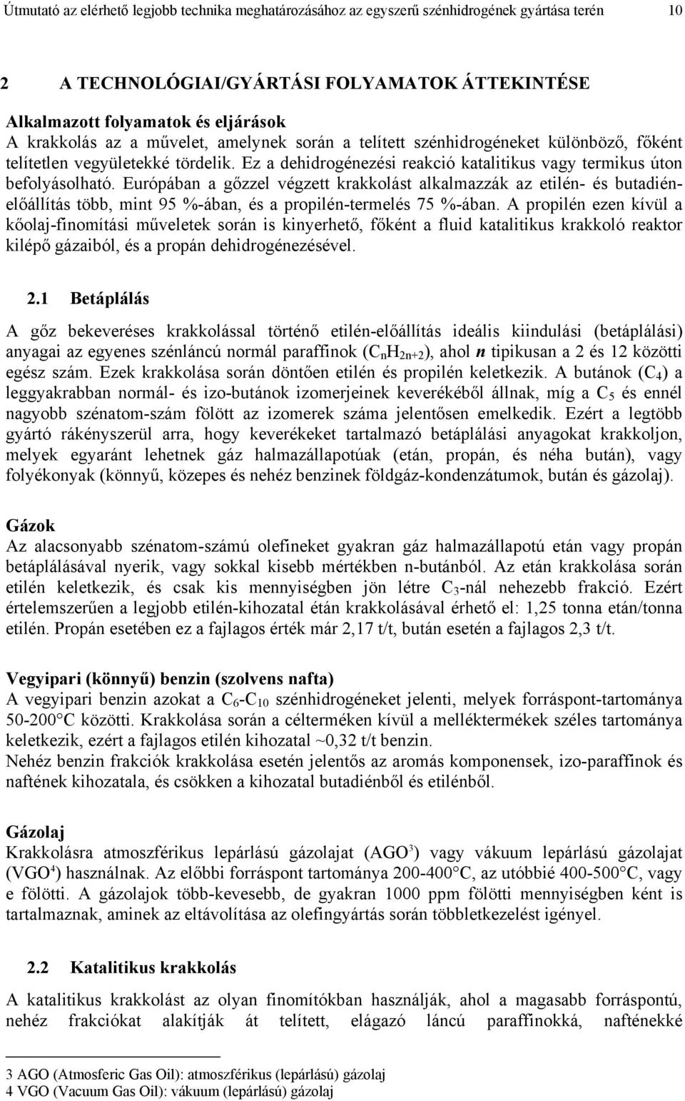 Európában a gőzzel végzett krakkolást alkalmazzák az etilén- és butadiénelőállítás több, mint 95 %-ában, és a propilén-termelés 75 %-ában.