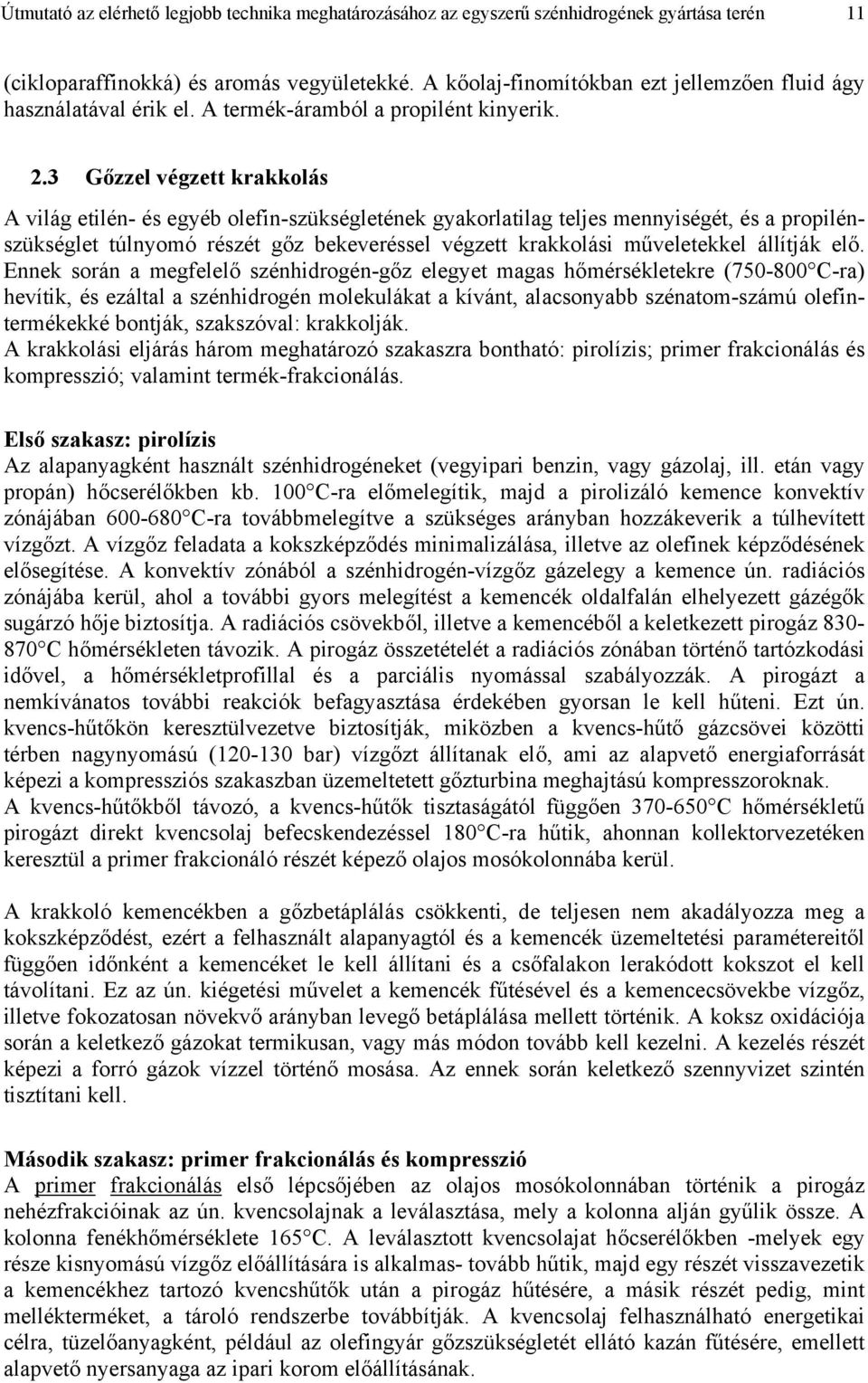 3 Gőzzel végzett krakkolás A világ etilén- és egyéb olefin-szükségletének gyakorlatilag teljes mennyiségét, és a propilénszükséglet túlnyomó részét gőz bekeveréssel végzett krakkolási műveletekkel