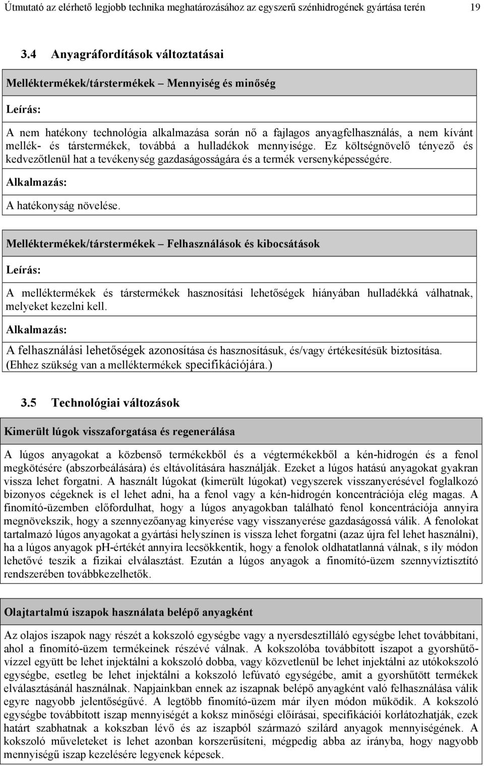 társtermékek, továbbá a hulladékok mennyisége. Ez költségnövelő tényező és kedvezőtlenül hat a tevékenység gazdaságosságára és a termék versenyképességére. Alkalmazás: A hatékonyság növelése.