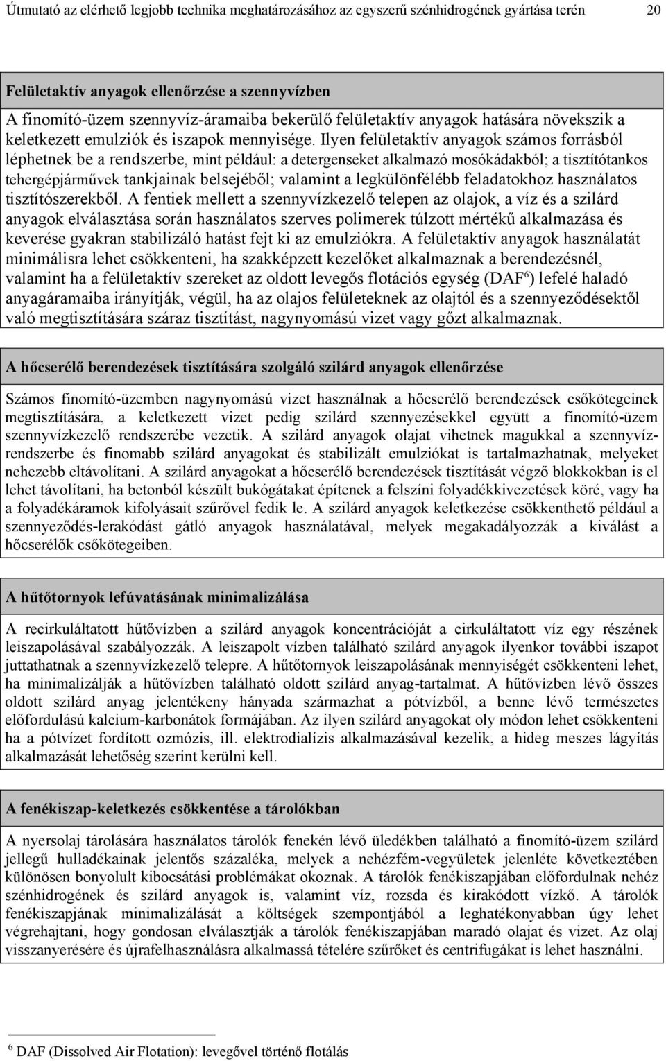 Ilyen felületaktív anyagok számos forrásból léphetnek be a rendszerbe, mint például: a detergenseket alkalmazó mosókádakból; a tisztítótankos tehergépjárművek tankjainak belsejéből; valamint a