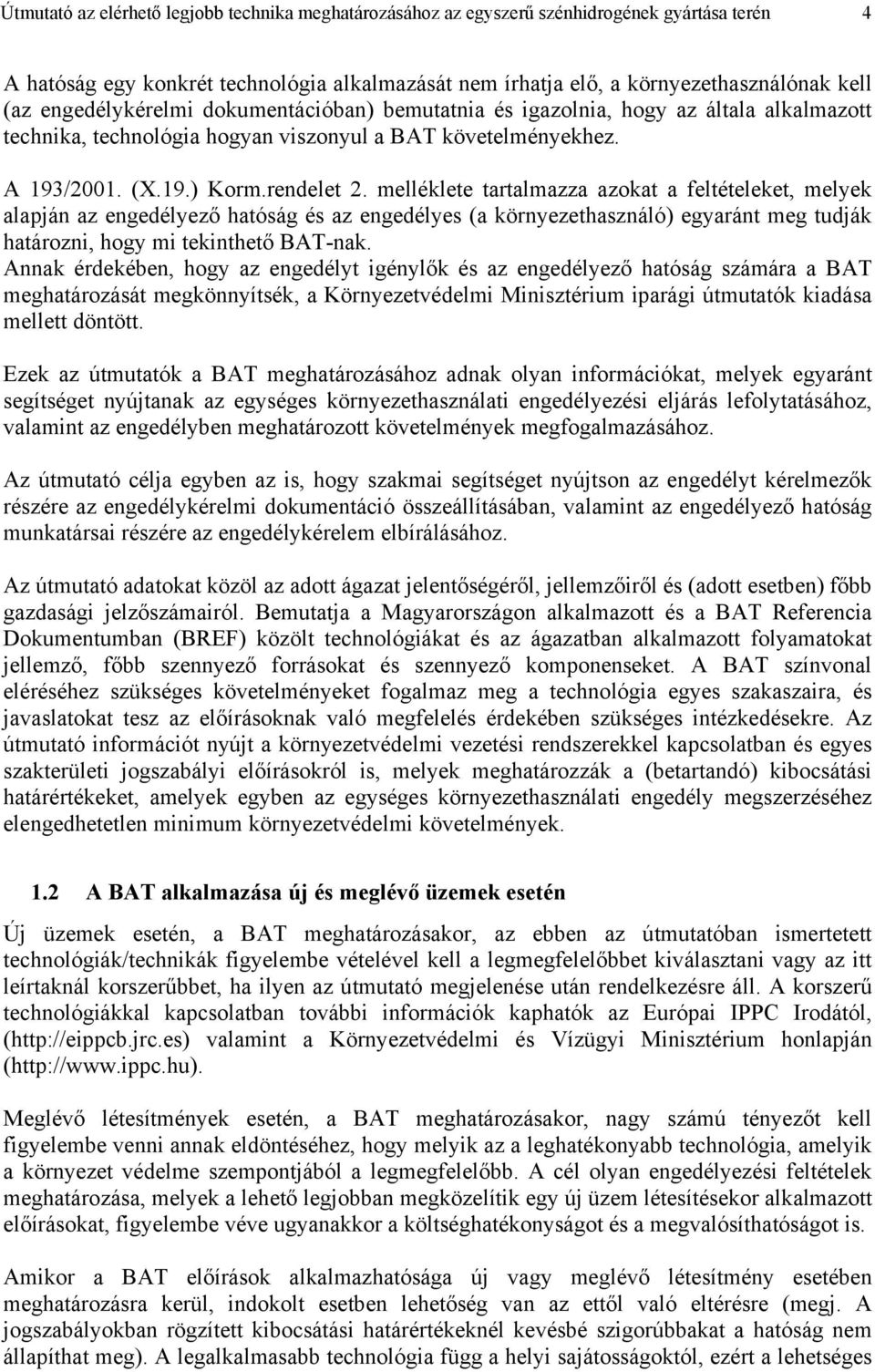 melléklete tartalmazza azokat a feltételeket, melyek alapján az engedélyező hatóság és az engedélyes (a környezethasználó) egyaránt meg tudják határozni, hogy mi tekinthető BAT-nak.