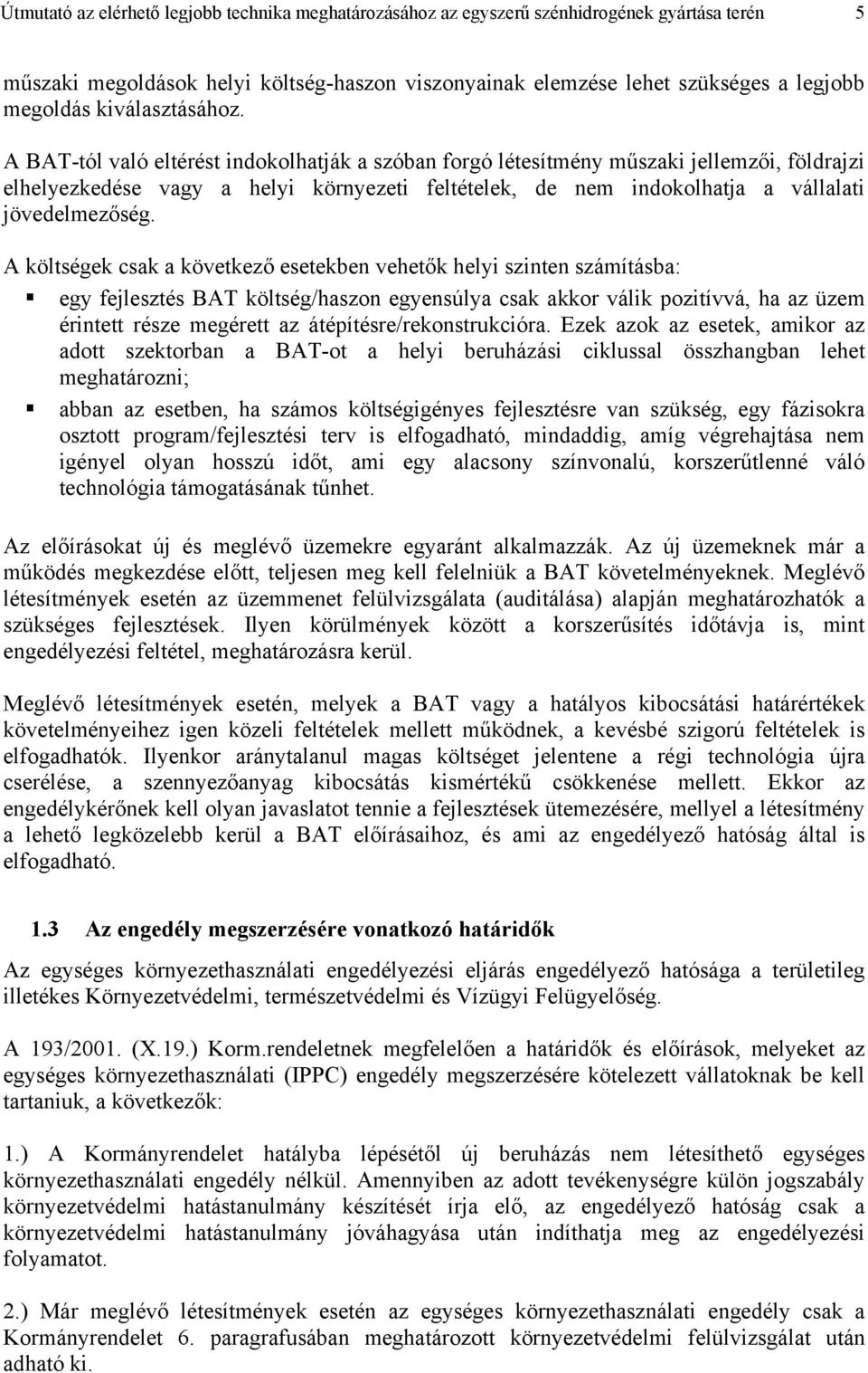 A BAT-tól való eltérést indokolhatják a szóban forgó létesítmény műszaki jellemzői, földrajzi elhelyezkedése vagy a helyi környezeti feltételek, de nem indokolhatja a vállalati jövedelmezőség.