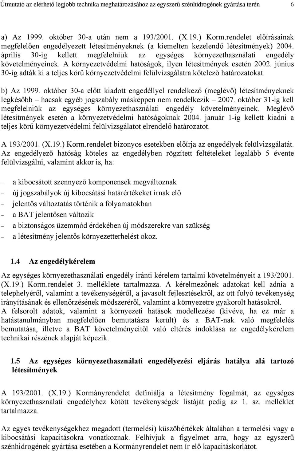 április 30-ig kellett megfelelniük az egységes környezethasználati engedély követelményeinek. A környezetvédelmi hatóságok, ilyen létesítmények esetén 2002.