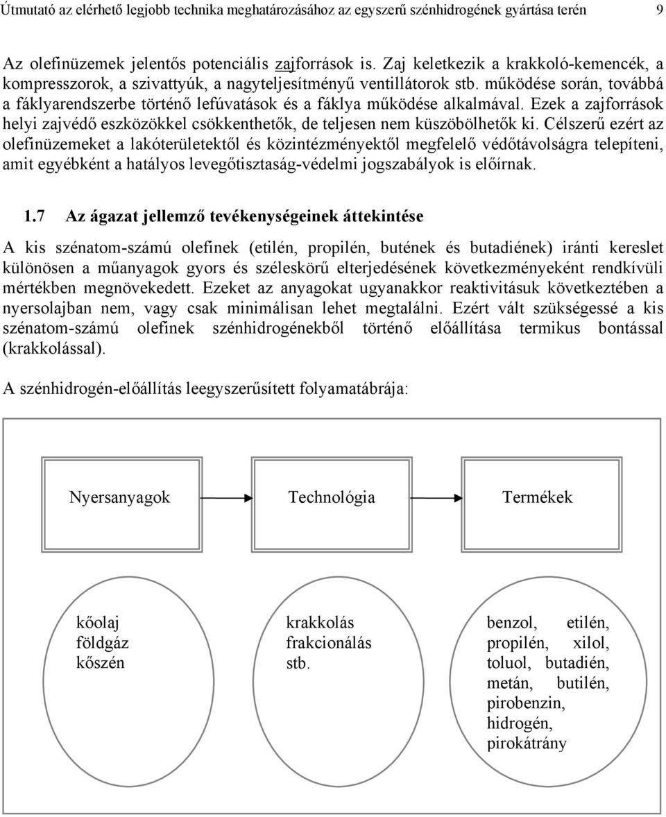 működése során, továbbá a fáklyarendszerbe történő lefúvatások és a fáklya működése alkalmával. Ezek a zajforrások helyi zajvédő eszközökkel csökkenthetők, de teljesen nem küszöbölhetők ki.