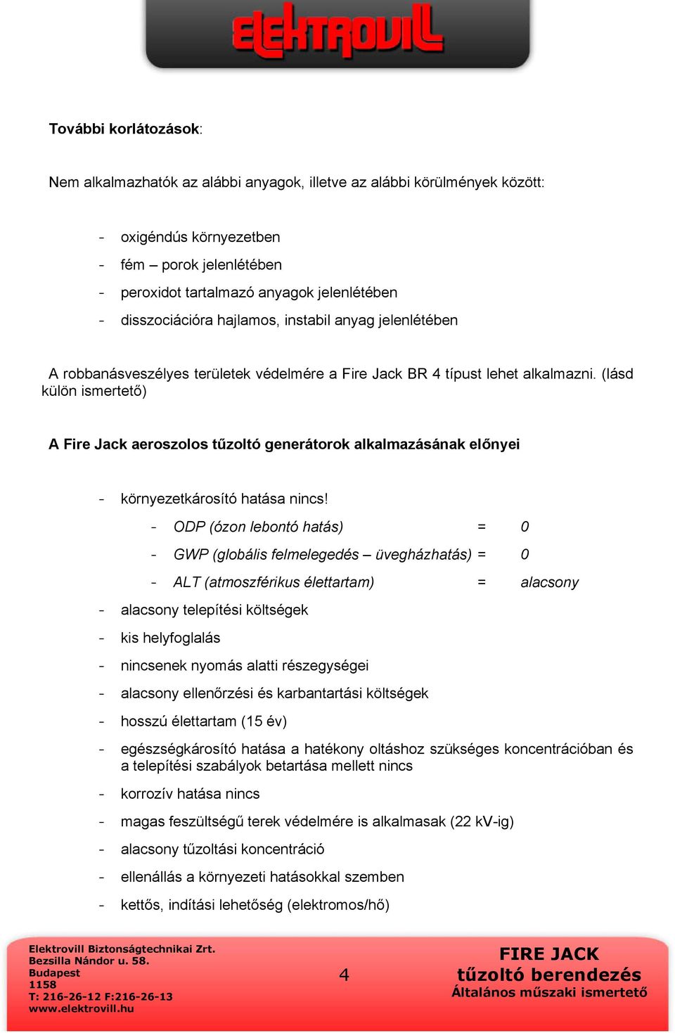 (lásd külön ismertető) A Fire Jack aeroszolos tűzoltó generátorok alkalmazásának előnyei - környezetkárosító hatása nincs!