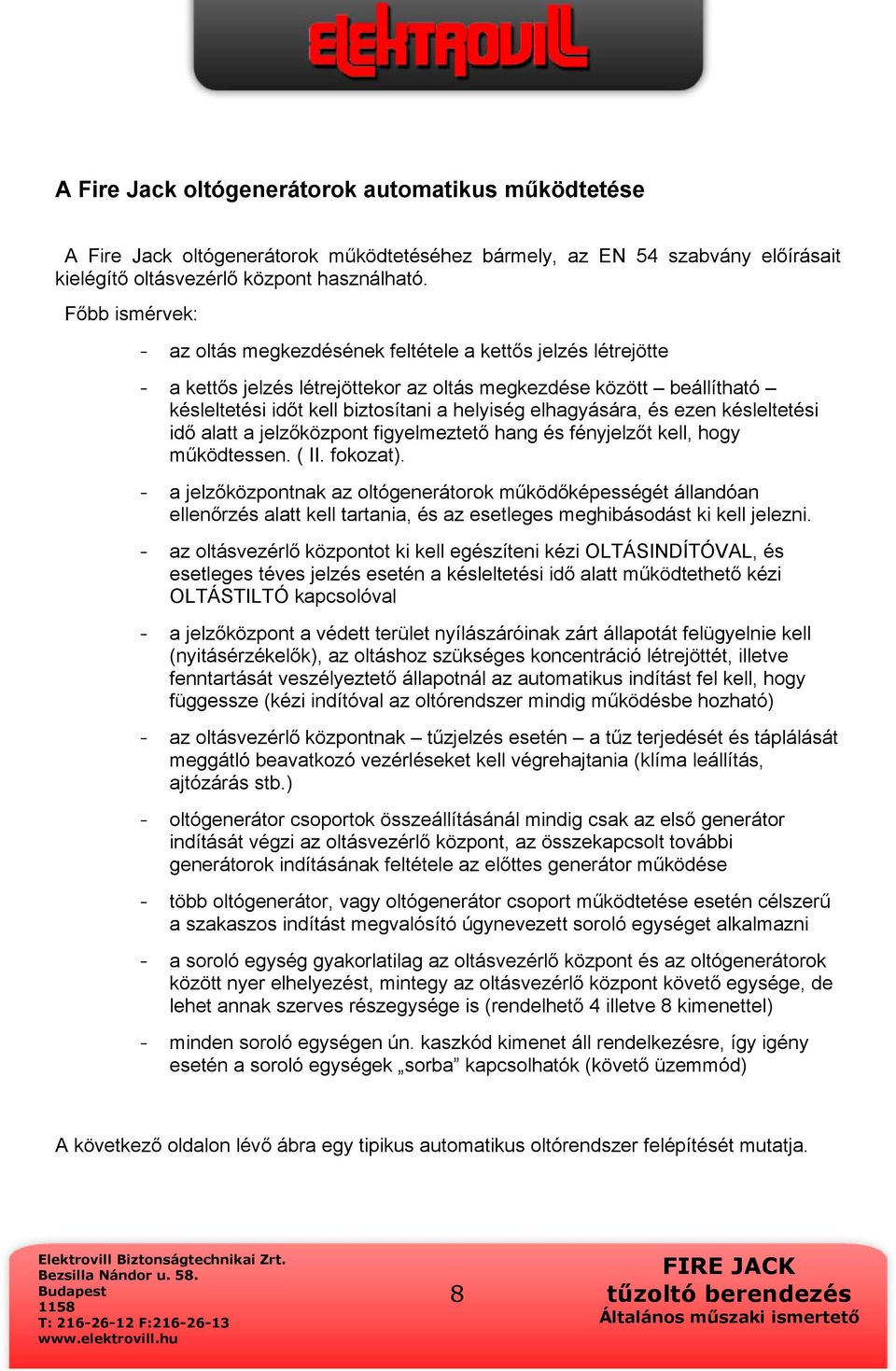 elhagyására, és ezen késleltetési idő alatt a jelzőközpont figyelmeztető hang és fényjelzőt kell, hogy működtessen. ( II. fokozat).