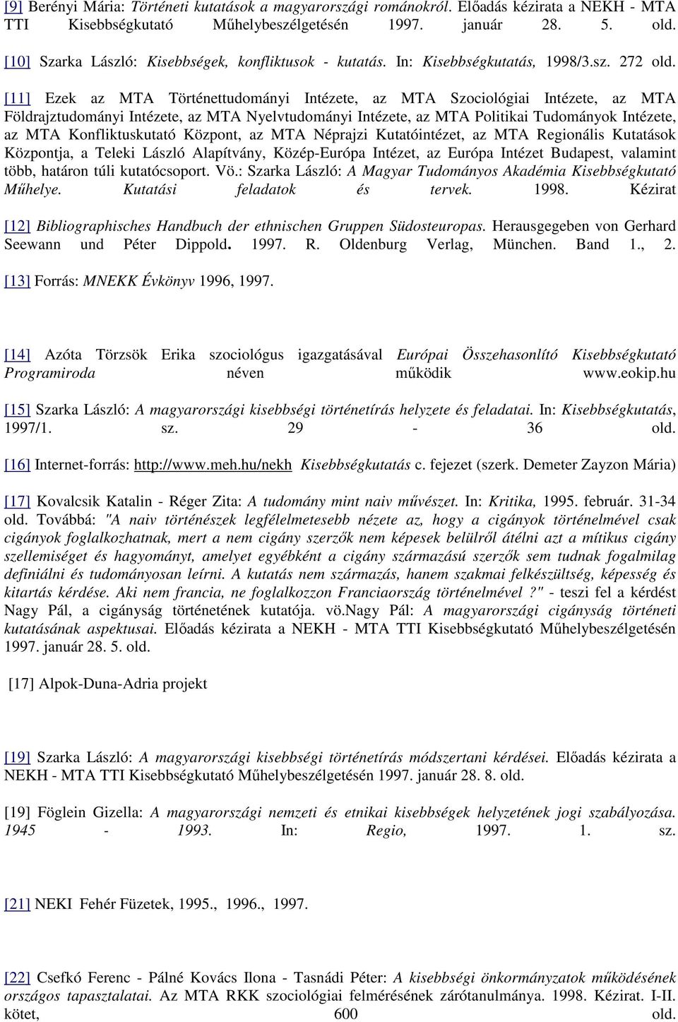 [11] Ezek az MTA Történettudományi Intézete, az MTA Szociológiai Intézete, az MTA Földrajztudományi Intézete, az MTA Nyelvtudományi Intézete, az MTA Politikai Tudományok Intézete, az MTA