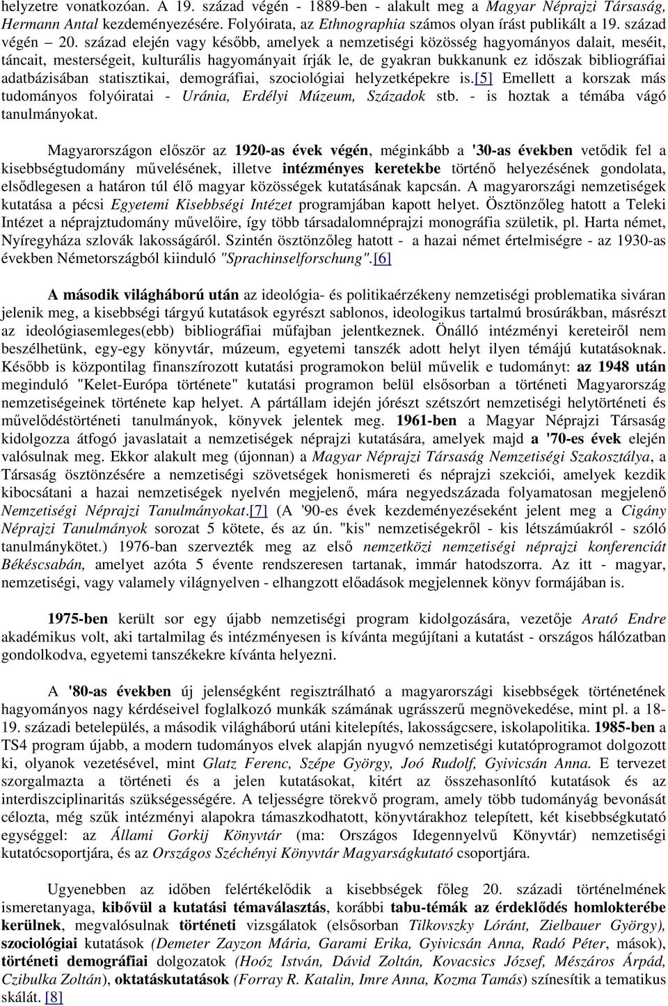 század elején vagy később, amelyek a nemzetiségi közösség hagyományos dalait, meséit, táncait, mesterségeit, kulturális hagyományait írják le, de gyakran bukkanunk ez időszak bibliográfiai