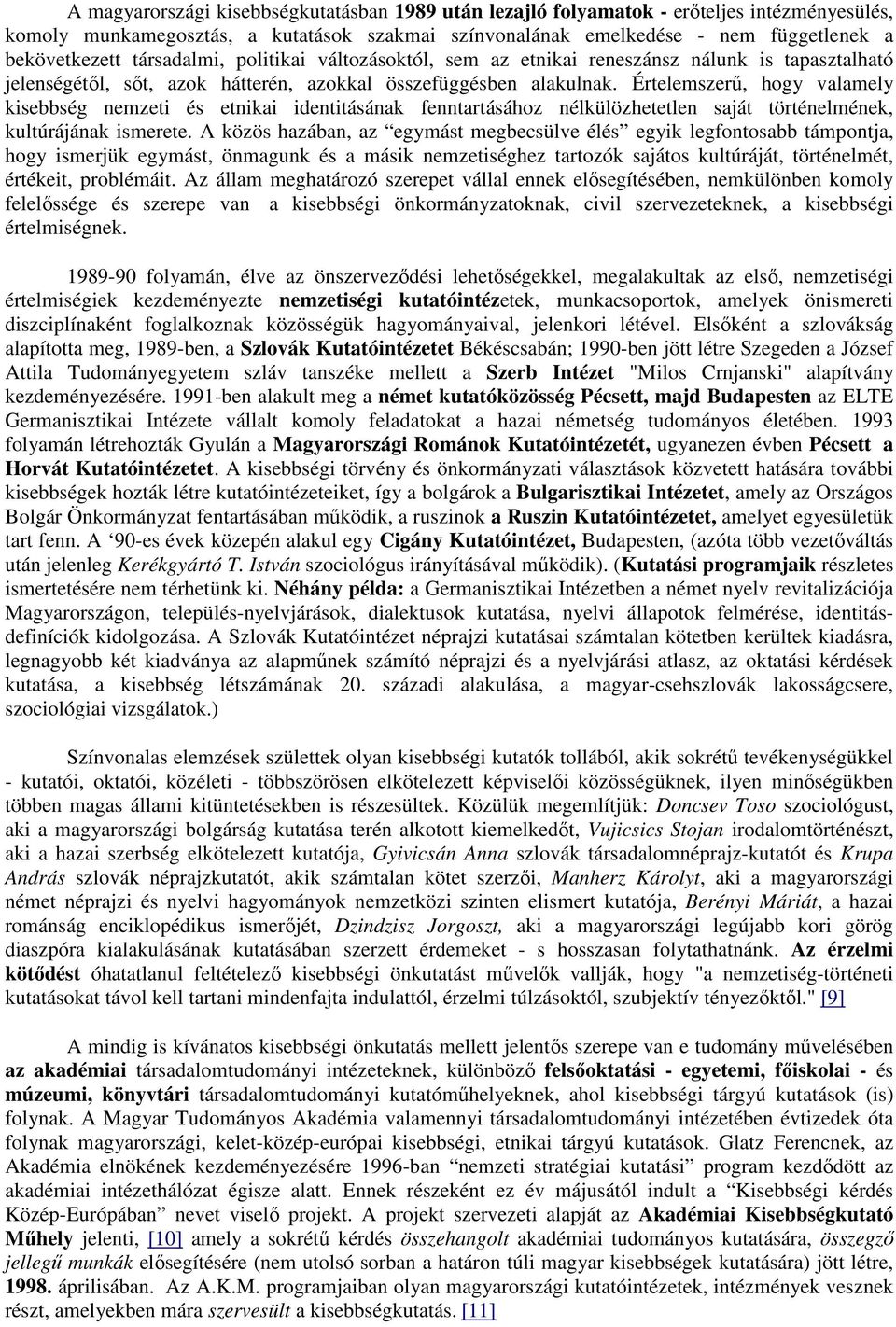 Értelemszerű, hogy valamely kisebbség nemzeti és etnikai identitásának fenntartásához nélkülözhetetlen saját történelmének, kultúrájának ismerete.