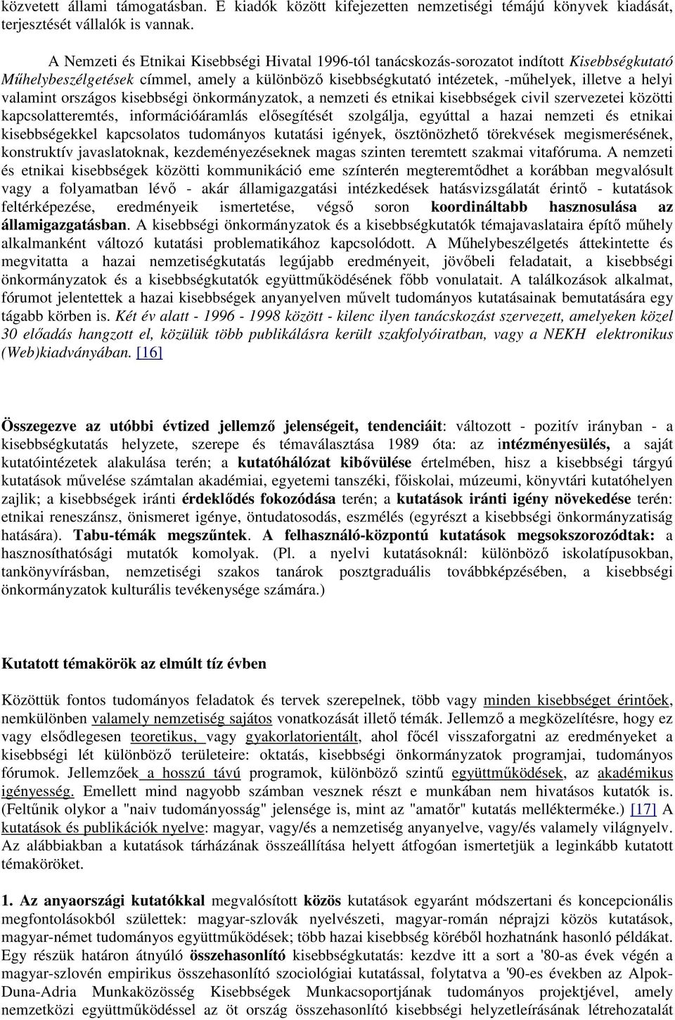 valamint országos kisebbségi önkormányzatok, a nemzeti és etnikai kisebbségek civil szervezetei közötti kapcsolatteremtés, információáramlás elősegítését szolgálja, egyúttal a hazai nemzeti és