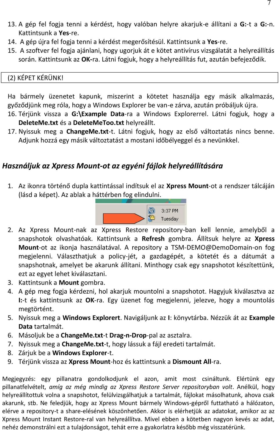 Ha bármely üzenetet kapunk, miszerint a kötetet használja egy másik alkalmazás, győződjünk meg róla, hogy a Windows Explorer be van-e zárva, azután próbáljuk újra. 16.