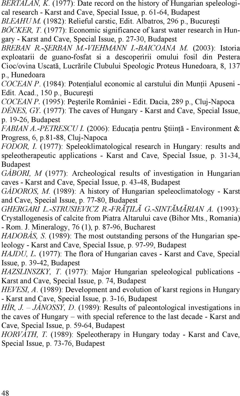 (2003): Istoria exploatarii de guano-fosfat si a descoperirii omului fosil din Pestera Cioc/ovina Uscată, Lucrările Clubului Speologic Proteus Hunedoara, 8, 137 p., Hunedoara COCEAN P.