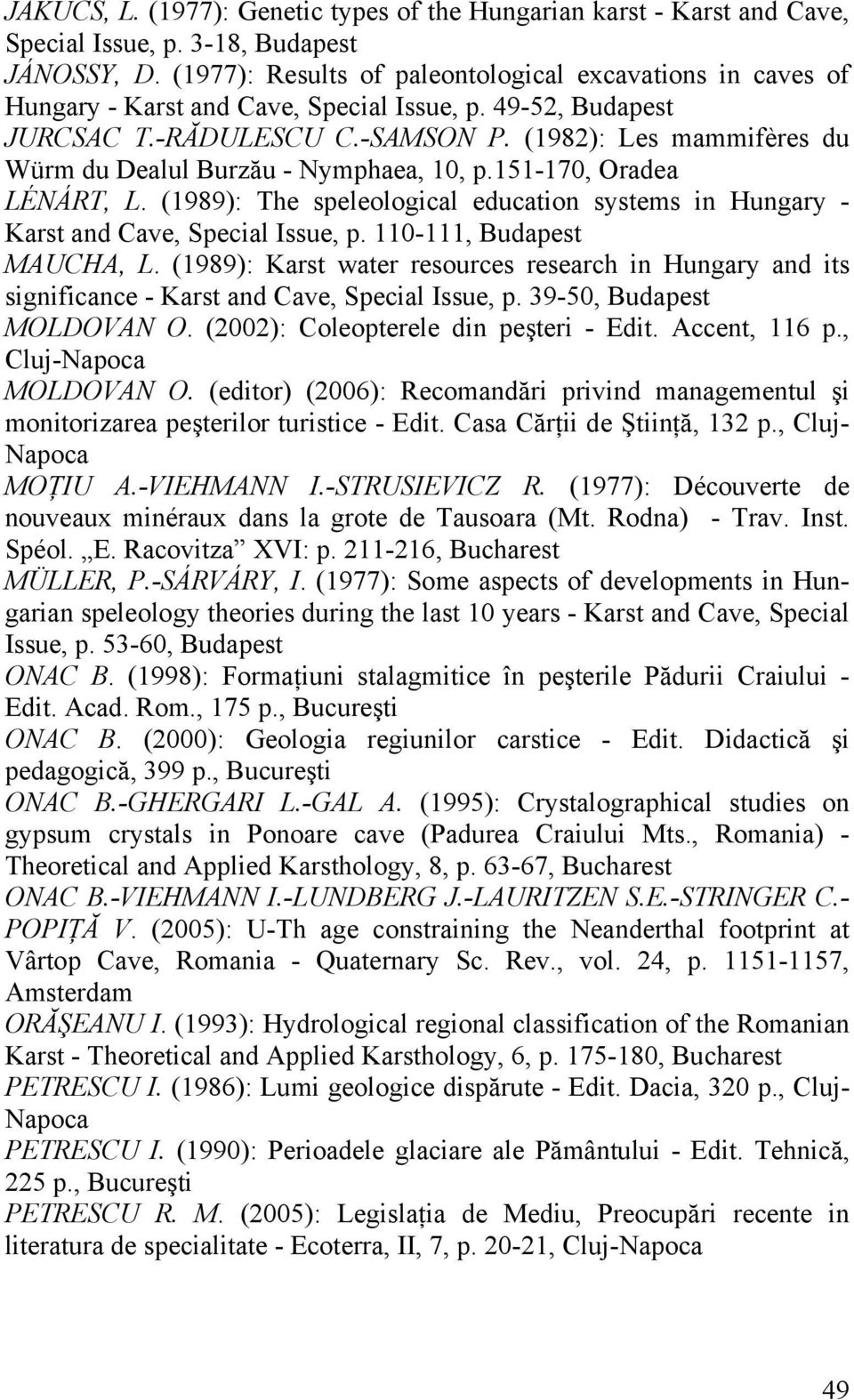 (1982): Les mammifères du Würm du Dealul Burzău - Nymphaea, 10, p.151-170, Oradea LÉNÁRT, L. (1989): The speleological education systems in Hungary - Karst and Cave, Special Issue, p.