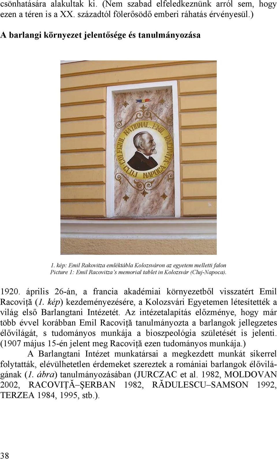 április 26-án, a francia akadémiai környezetből visszatért Emil Racoviţă (1. kép) kezdeményezésére, a Kolozsvári Egyetemen létesítették a világ első Barlangtani Intézetét.