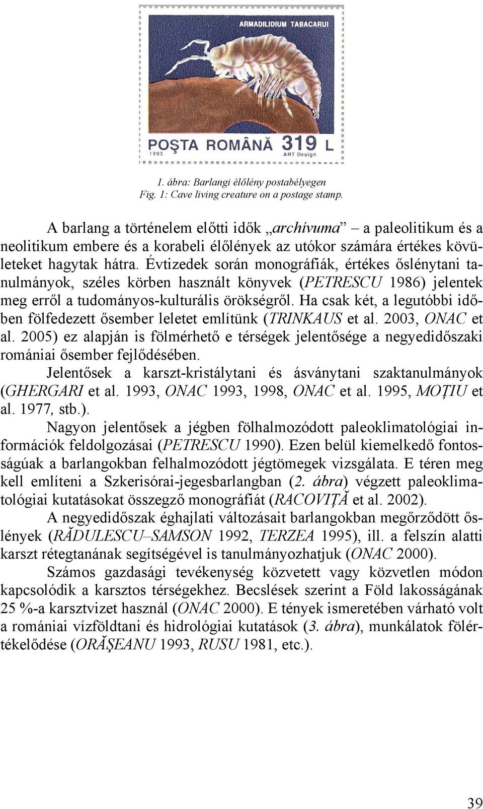 Évtizedek során monográfiák, értékes őslénytani tanulmányok, széles körben használt könyvek (PETRESCU 1986) jelentek meg erről a tudományos-kulturális örökségről.