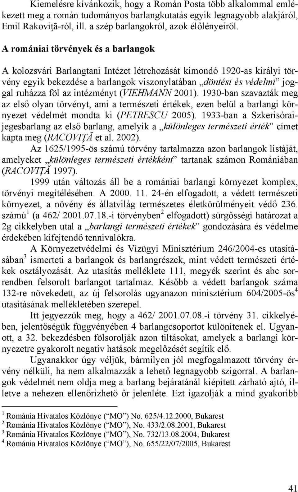 intézményt (VIEHMANN 2001). 1930-ban szavazták meg az első olyan törvényt, ami a természeti értékek, ezen belül a barlangi környezet védelmét mondta ki (PETRESCU 2005).