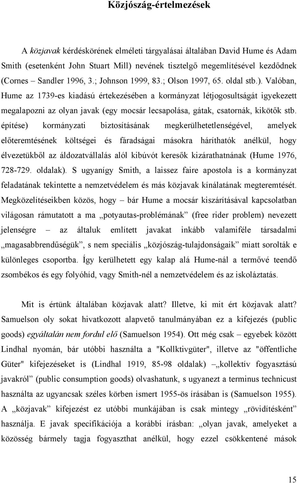 Valóban, Hume az 1739-es kadású értekezésében a kormányzat létjogosultságát gyekezett megalapozn az olyan javak (egy mocsár lecsapolása, gátak, csatornák, kkötők stb.