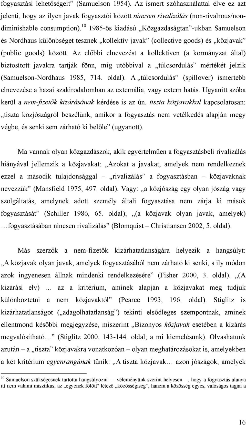 Az előbb elnevezést a kollektíven (a kormányzat által) bztosított javakra tartják fönn, míg utóbbval a túlcsordulás mértékét jelzk (Samuelson-Nordhaus 1985, 714. oldal).