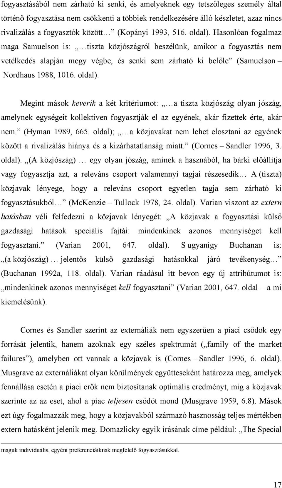 oldal). Megnt mások keverk a két krtérumot: a tszta közjószág olyan jószág, amelynek egységet kollektíven fogyasztják el az egyének, akár fzettek érte, akár nem. (Hyman 1989, 665.