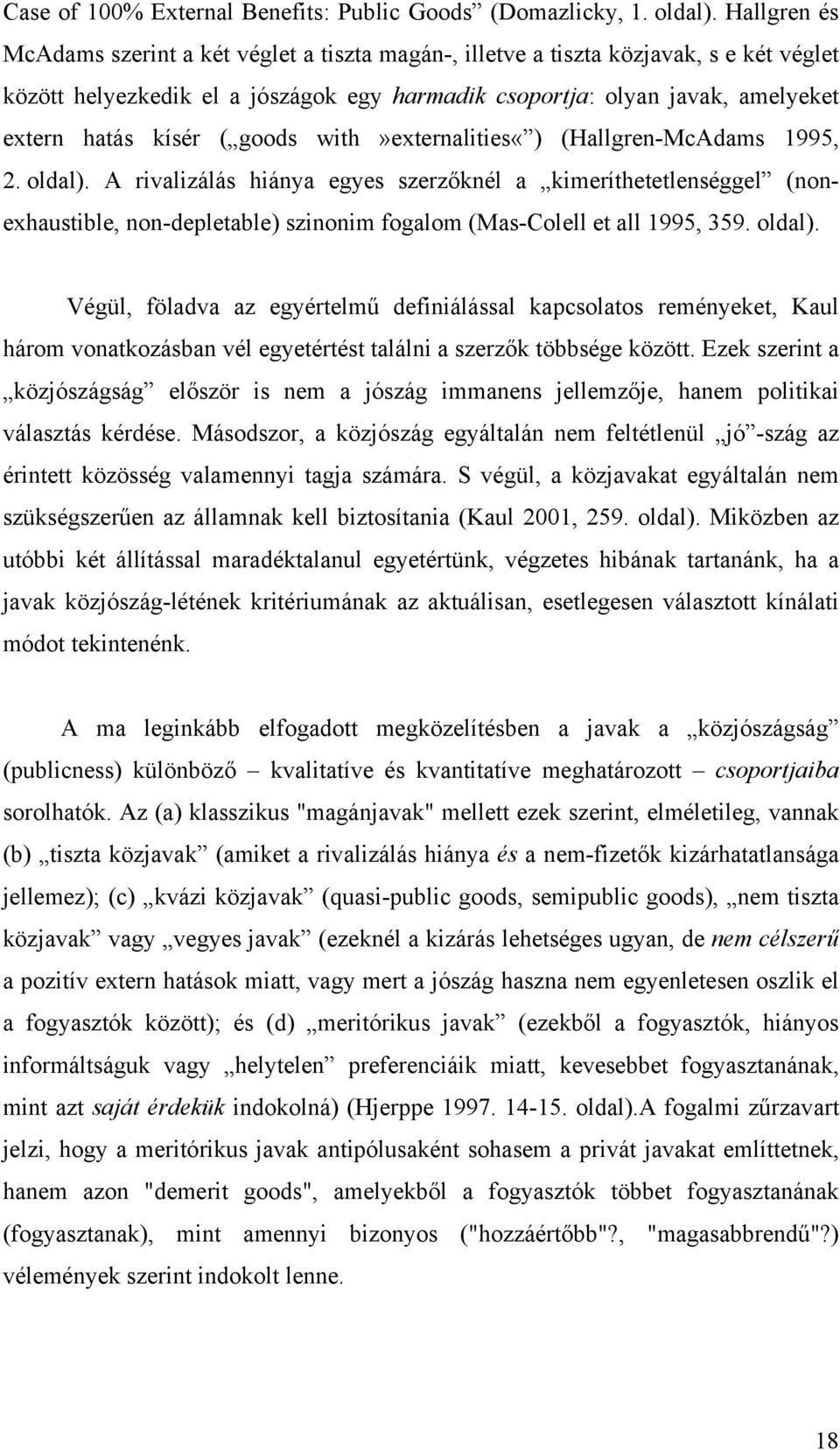 wth»eternaltes«) (Hallgren-McAdams 1995, 2. oldal). A rvalzálás hánya egyes szerzőknél a kmeríthetetlenséggel (nonehaustble, non-depletable) sznonm fogalom (Mas-Colell et all 1995, 359. oldal). Végül, föladva az egyértelmű defnálással kapcsolatos reményeket, Kaul három vonatkozásban vél egyetértést találn a szerzők többsége között.