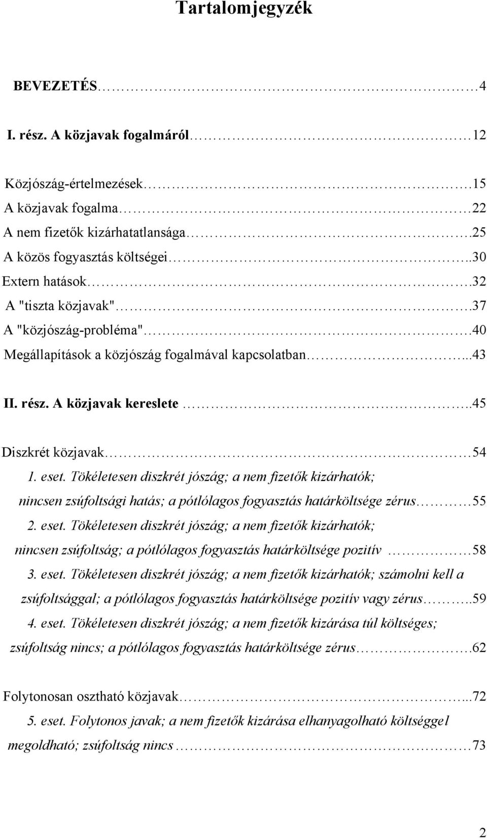 Tökéletesen dszkrét jószág; a nem fzetők kzárhatók; nncsen zsúfoltság hatás; a pótlólagos fogyasztás határköltsége zérus 55 2. eset.