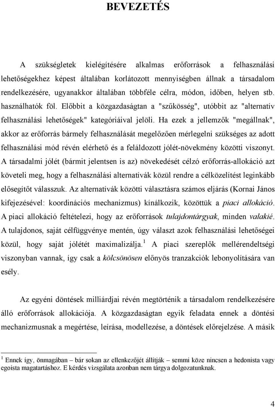 Ha ezek a jellemzők "megállnak", akkor az erőforrás bármely felhasználását megelőzően mérlegeln szükséges az adott felhasználás mód révén elérhető és a feláldozott jólét-növekmény között vszonyt.