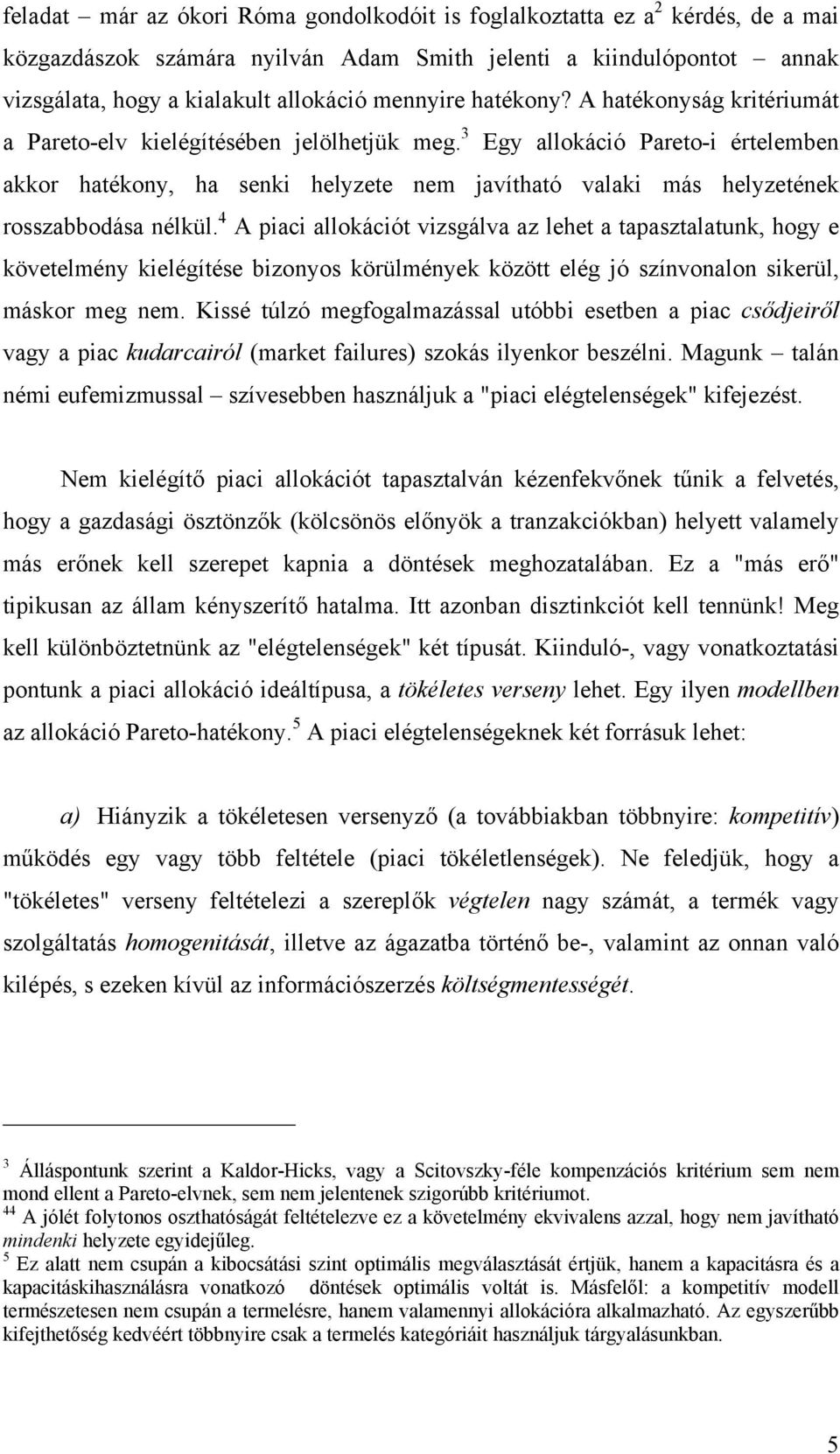 4 A pac allokácót vzsgálva az lehet a tapasztalatunk, hogy e követelmény kelégítése bzonyos körülmények között elég jó színvonalon skerül, máskor meg nem.