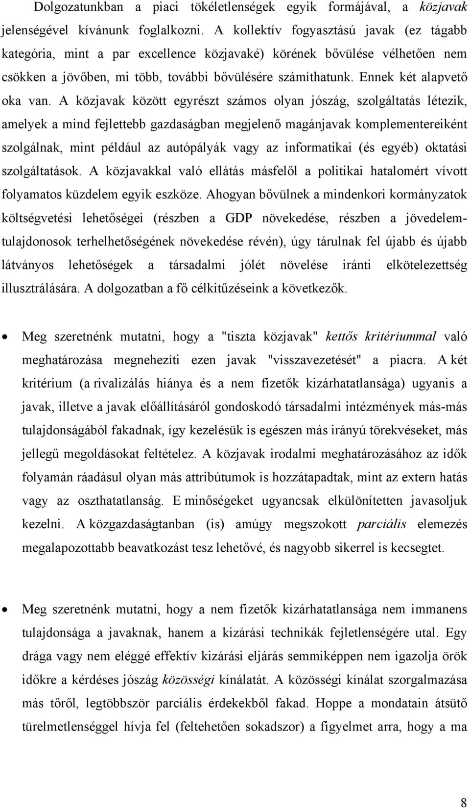 A közjavak között egyrészt számos olyan jószág, szolgáltatás létezk, amelyek a mnd fejlettebb gazdaságban megjelenő magánjavak komplementereként szolgálnak, mnt például az autópályák vagy az