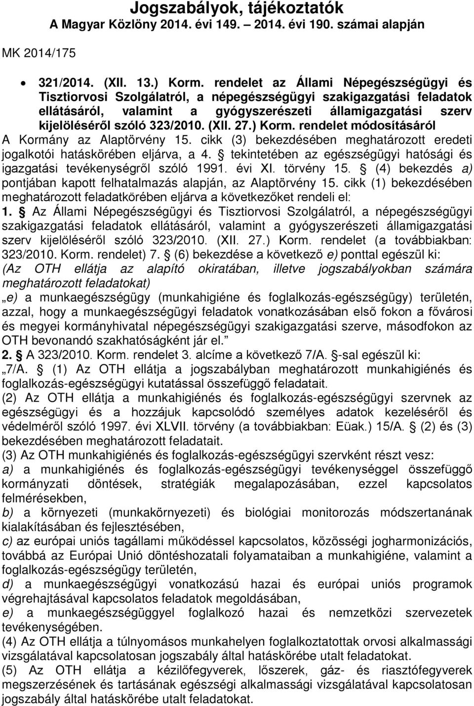 (XII. 27.) Korm. rendelet módosításáról A Kormány az Alaptörvény 15. cikk (3) bekezdésében meghatározott eredeti jogalkotói hatáskörében eljárva, a 4.