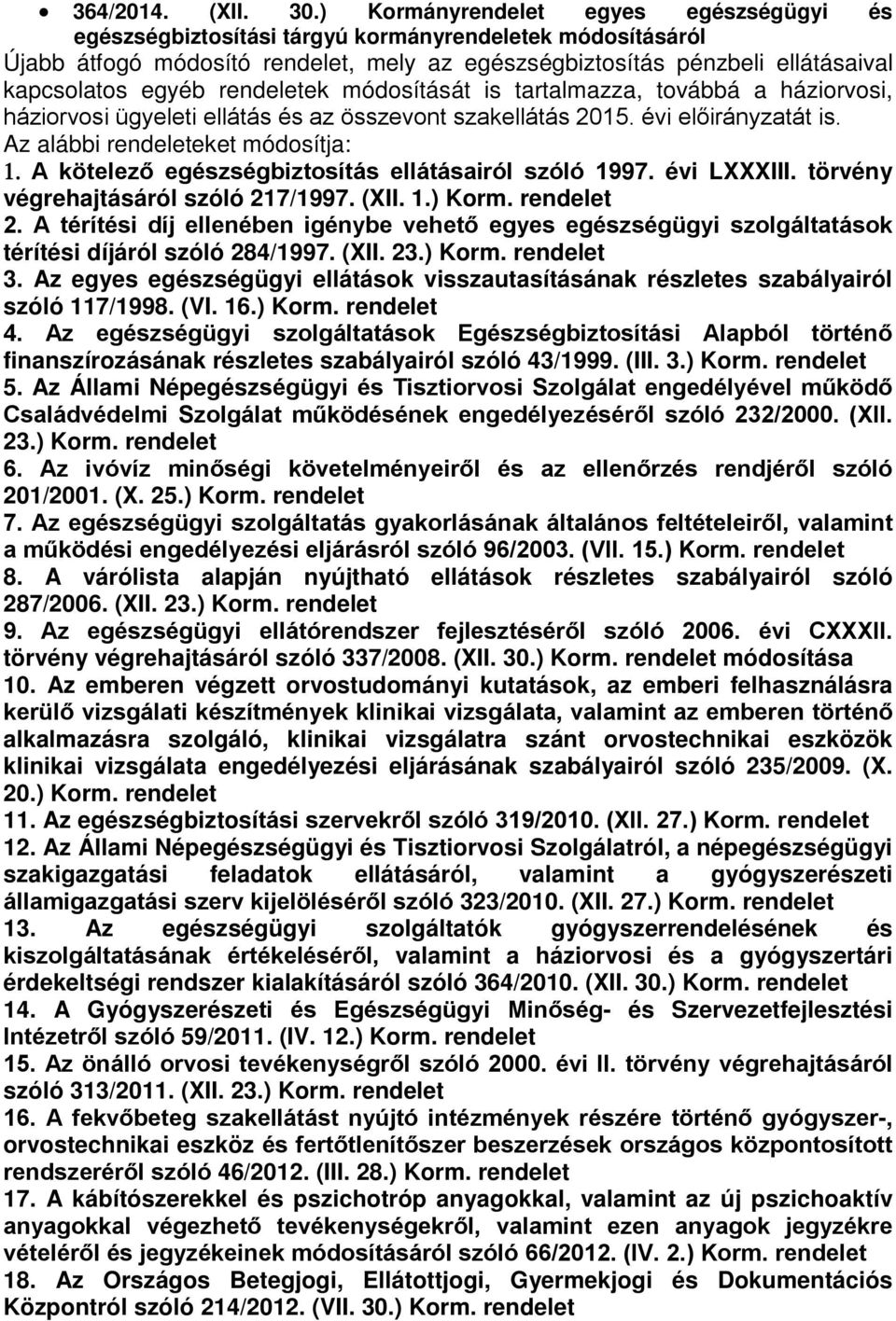 rendeletek módosítását is tartalmazza, továbbá a háziorvosi, háziorvosi ügyeleti ellátás és az összevont szakellátás 2015. évi előirányzatát is. Az alábbi rendeleteket módosítja: 1.