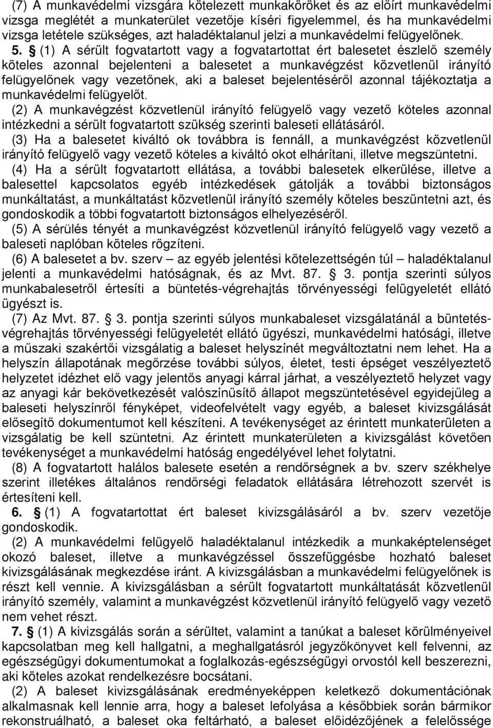 (1) A sérült fogvatartott vagy a fogvatartottat ért balesetet észlelő személy köteles azonnal bejelenteni a balesetet a munkavégzést közvetlenül irányító felügyelőnek vagy vezetőnek, aki a baleset