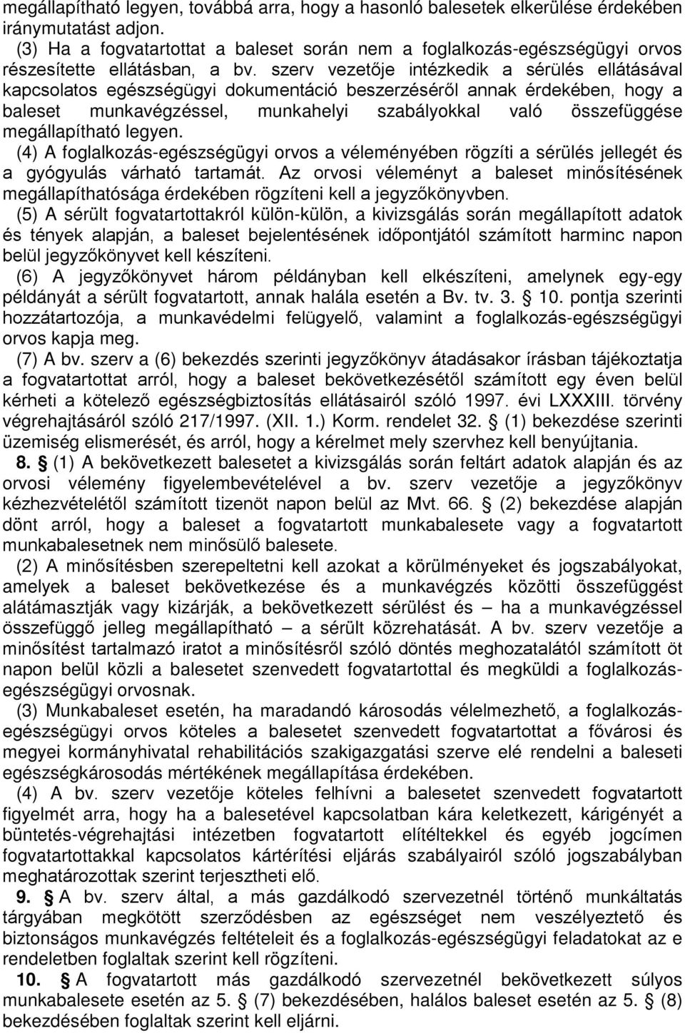 szerv vezetője intézkedik a sérülés ellátásával kapcsolatos egészségügyi dokumentáció beszerzéséről annak érdekében, hogy a baleset munkavégzéssel, munkahelyi szabályokkal való összefüggése