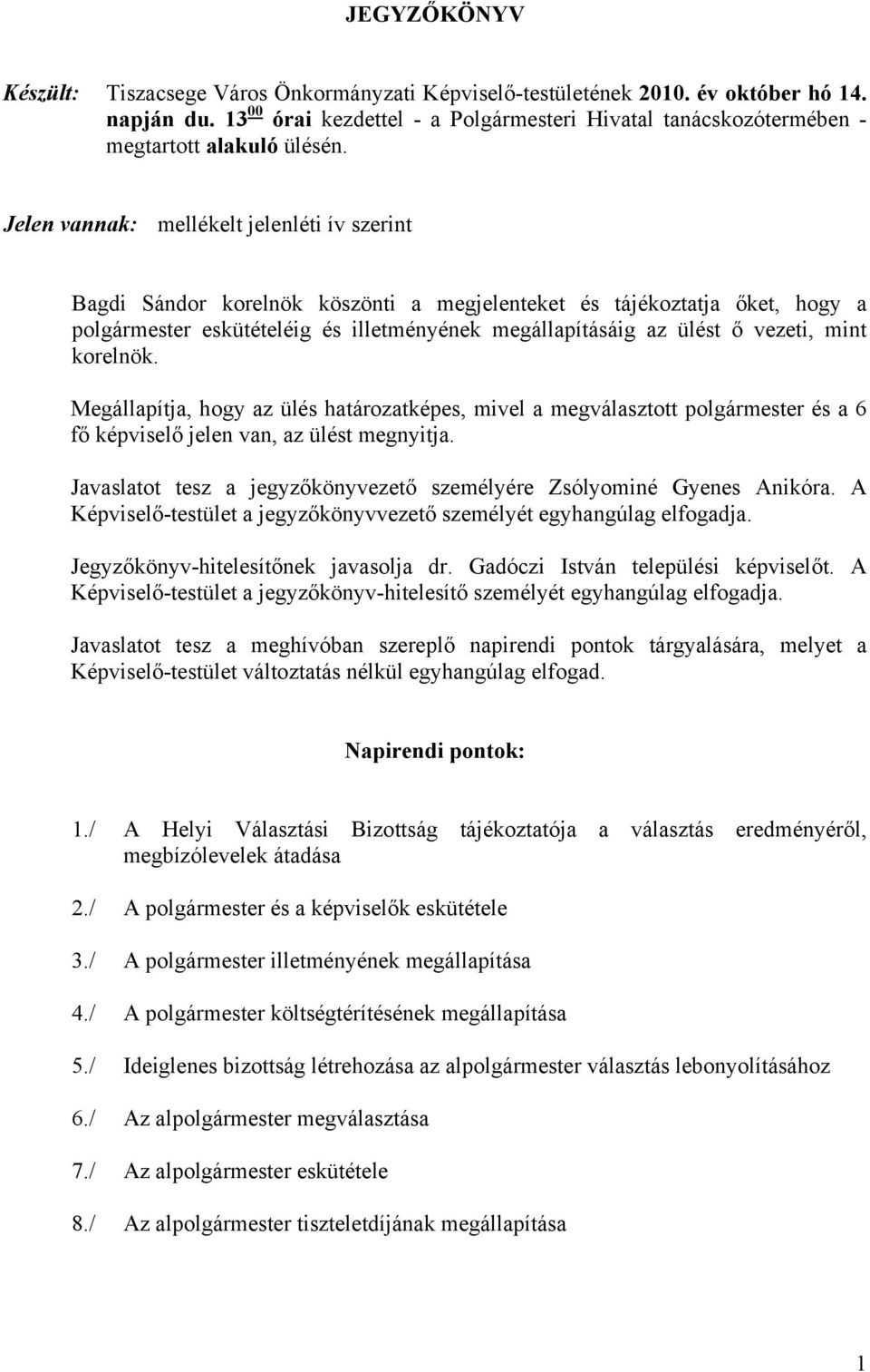 Jelen vannak: mellékelt jelenléti ív szerint Bagdi Sándor korelnök köszönti a megjelenteket és tájékoztatja őket, hogy a polgármester eskütételéig és illetményének megállapításáig az ülést ő vezeti,