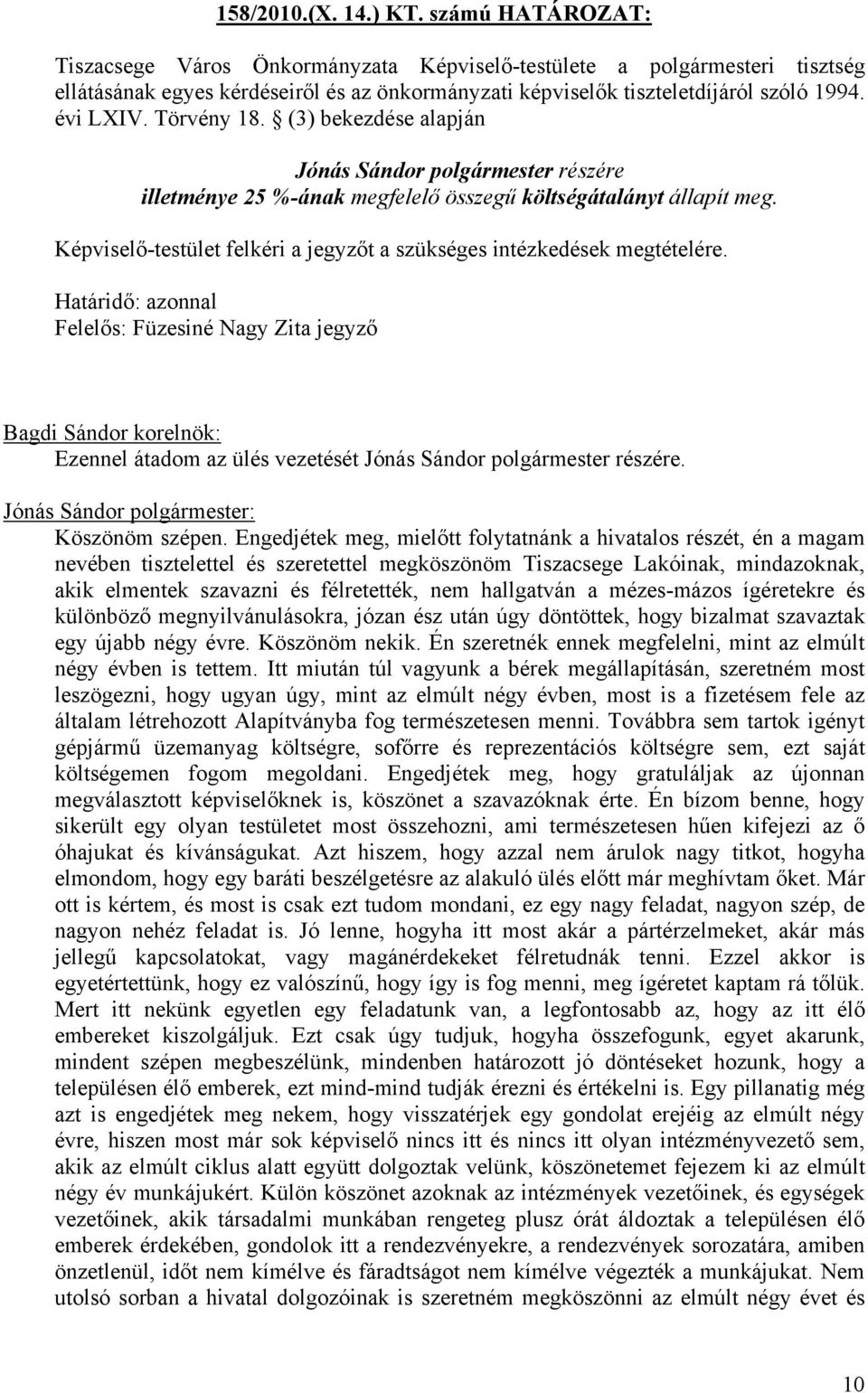 Törvény 18. (3) bekezdése alapján Jónás Sándor polgármester részére illetménye 25 %-ának megfelelő összegű költségátalányt állapít meg.