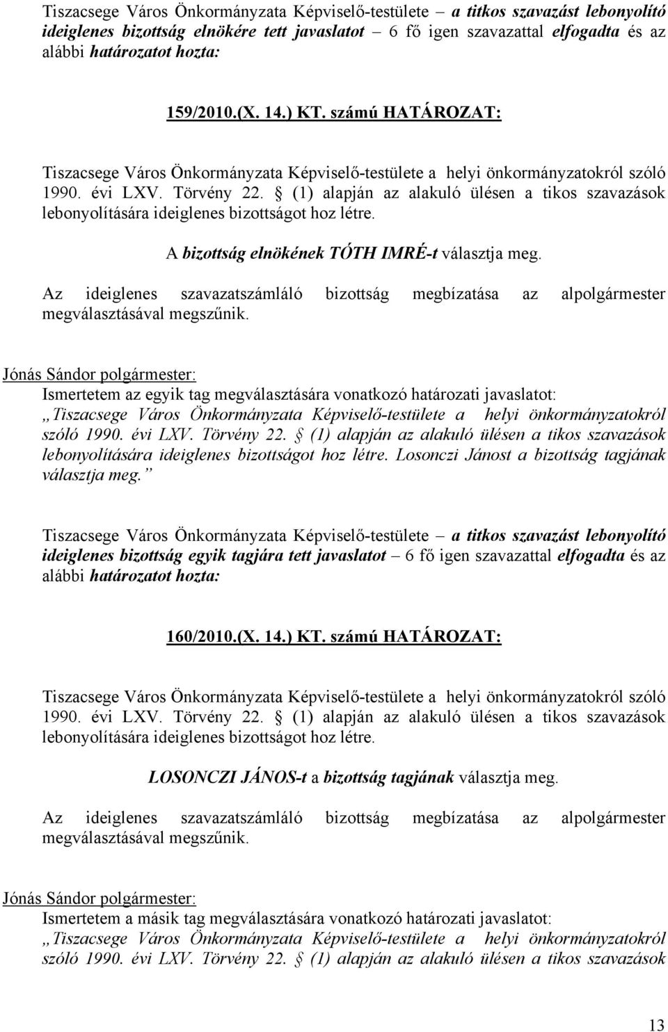 (1) alapján az alakuló ülésen a tikos szavazások lebonyolítására ideiglenes bizottságot hoz létre. A bizottság elnökének TÓTH IMRÉ-t választja meg.