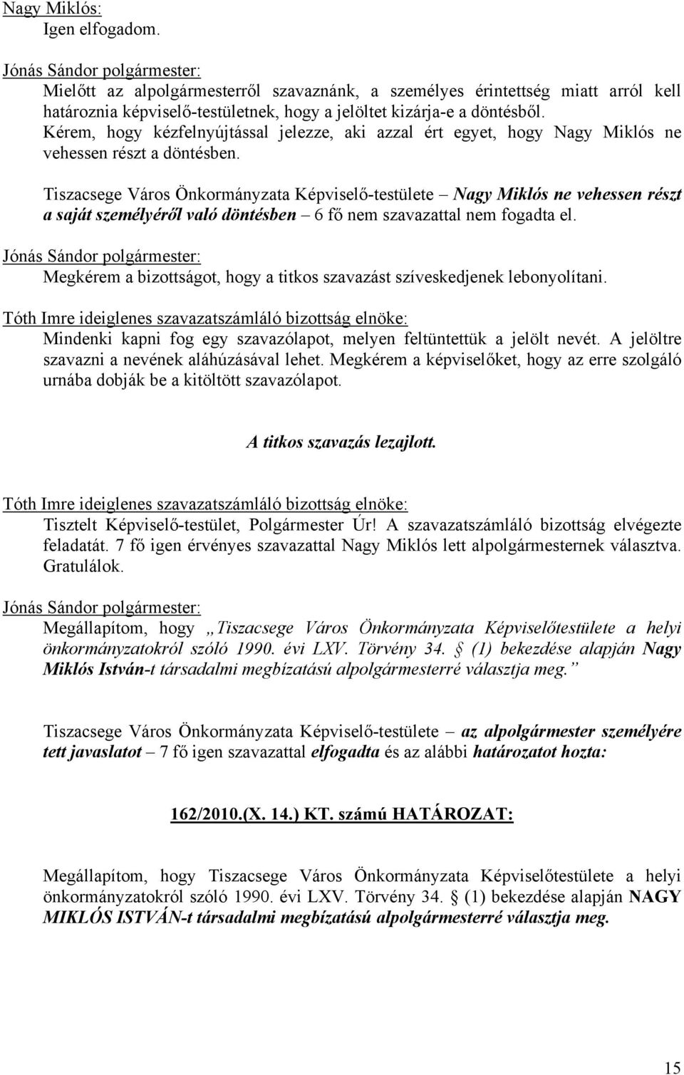 Tiszacsege Város Önkormányzata Képviselő-testülete Nagy Miklós ne vehessen részt a saját személyéről való döntésben 6 fő nem szavazattal nem fogadta el.