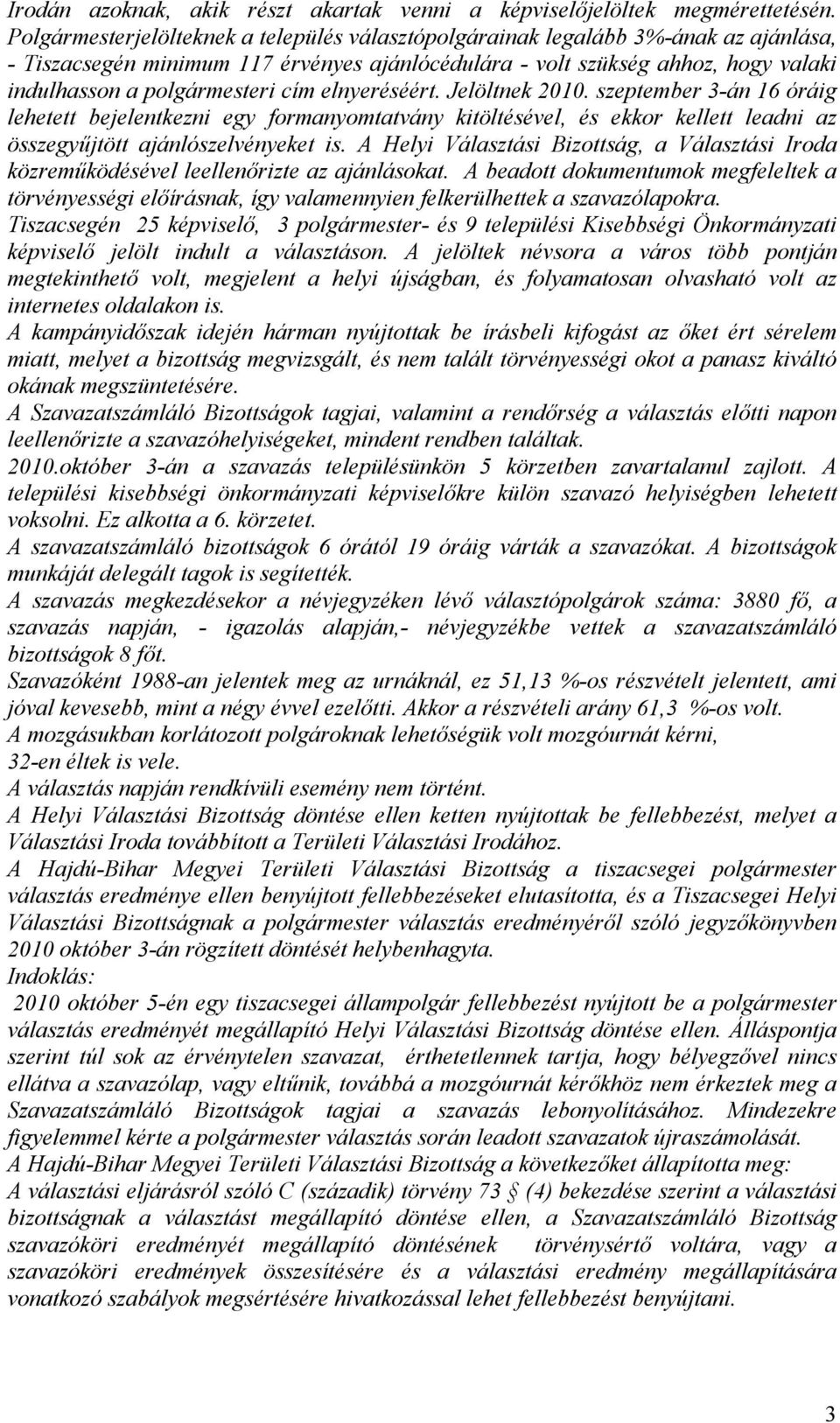 cím elnyeréséért. Jelöltnek 2010. szeptember 3-án 16 óráig lehetett bejelentkezni egy formanyomtatvány kitöltésével, és ekkor kellett leadni az összegyűjtött ajánlószelvényeket is.