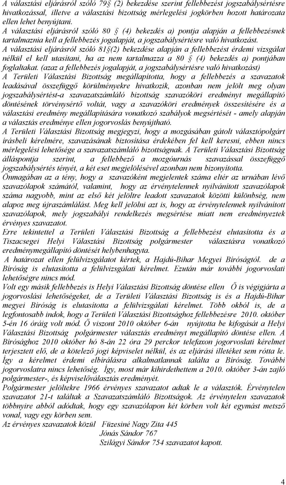 A választási eljárásról szóló 81 (2) bekezdése alapján a fellebbezést érdemi vizsgálat nélkül el kell utasítani, ha az nem tartalmazza a 80 (4) bekezdés a) pontjában foglaltakat.