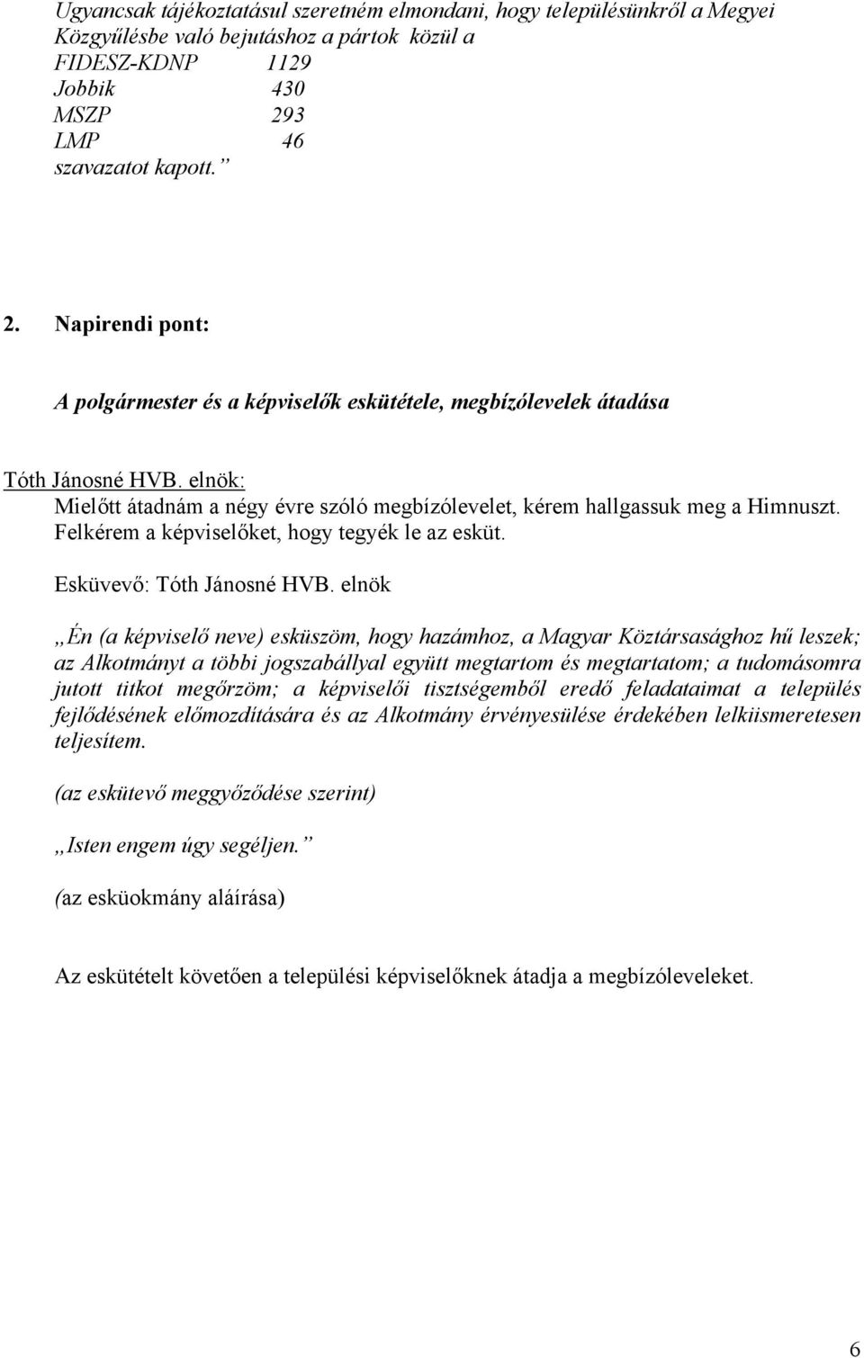 elnök: Mielőtt átadnám a négy évre szóló megbízólevelet, kérem hallgassuk meg a Himnuszt. Felkérem a képviselőket, hogy tegyék le az esküt. Esküvevő: Tóth Jánosné HVB.