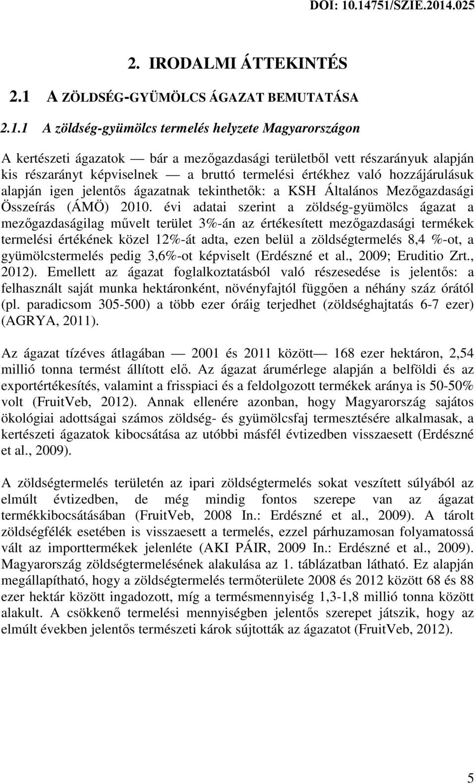 1 A zöldség-gyümölcs termelés helyzete Magyarországon A kertészeti ágazatok bár a mezőgazdasági területből vett részarányuk alapján kis részarányt képviselnek a bruttó termelési értékhez való