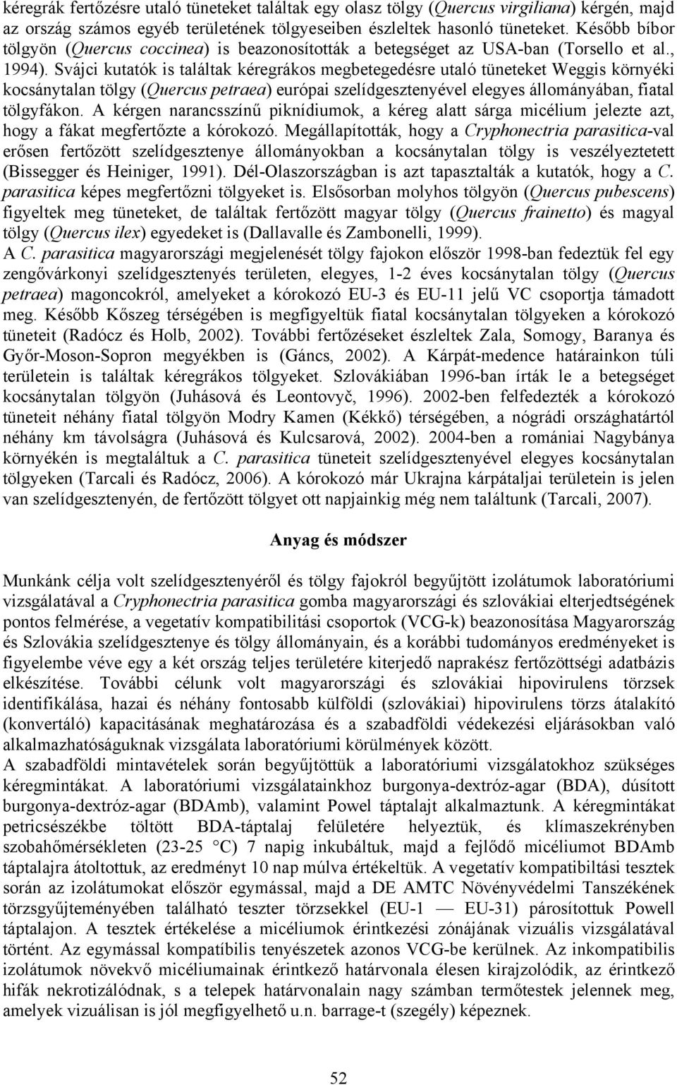 Svájci kutatók is találtak kéregrákos megbetegedésre utaló tüneteket Weggis környéki kocsánytalan tölgy (Quercus petraea) európai szelídgesztenyével elegyes állományában, fiatal tölgyfákon.