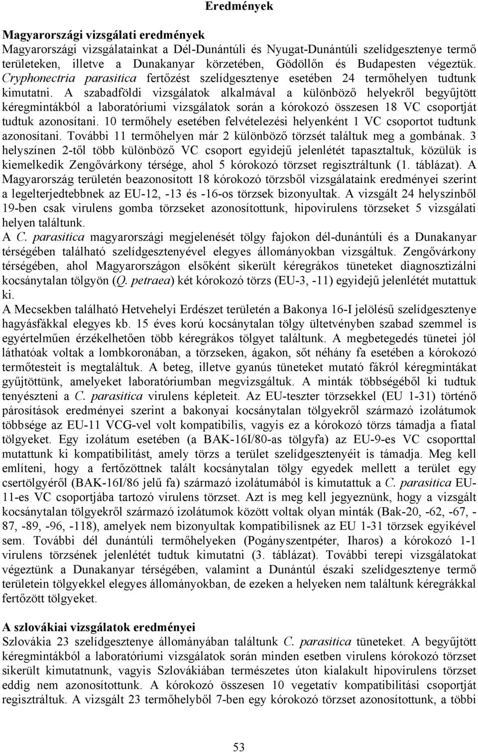 A szabadföldi vizsgálatok alkalmával a különböző helyekről begyűjtött kéregmintákból a laboratóriumi vizsgálatok során a kórokozó összesen 18 VC csoportját tudtuk azonosítani.