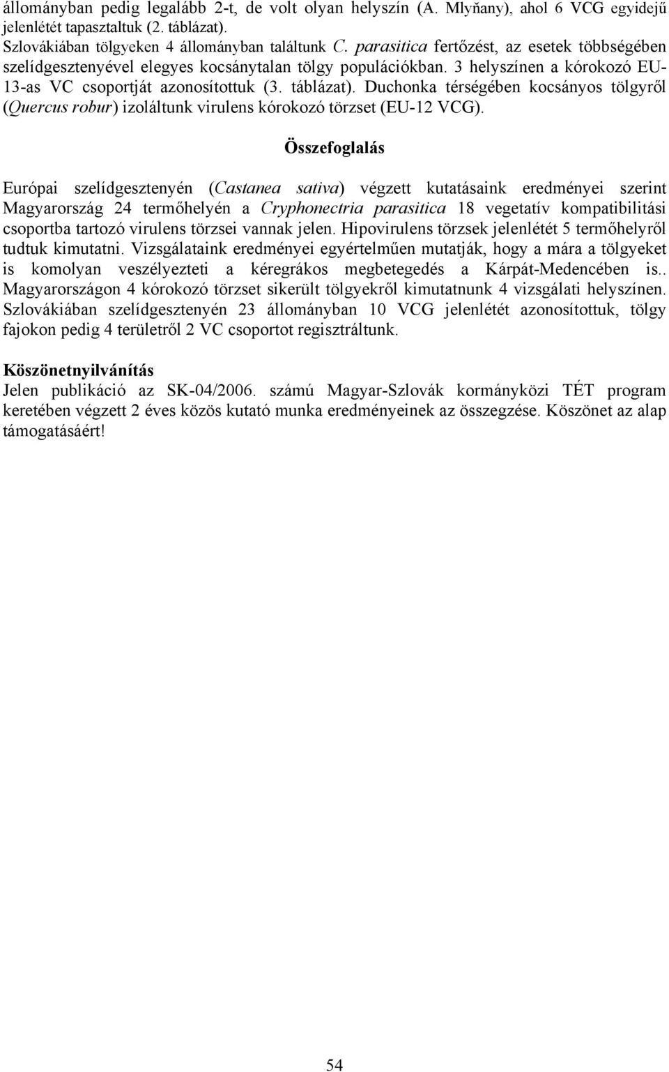 Duchonka térségében kocsányos tölgyről (Quercus robur) izoláltunk virulens kórokozó törzset (EU-12 VCG).