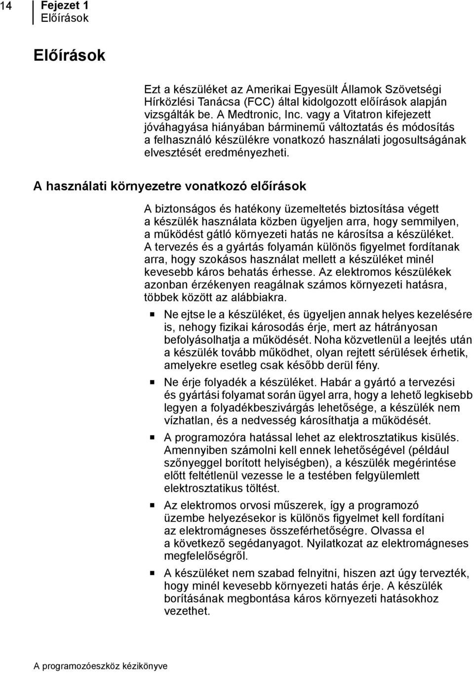 A használati környezetre vonatkozó előírások A biztonságos és hatékony üzemeltetés biztosítása végett a készülék használata közben ügyeljen arra, hogy semmilyen, aműködést gátló környezeti hatás ne