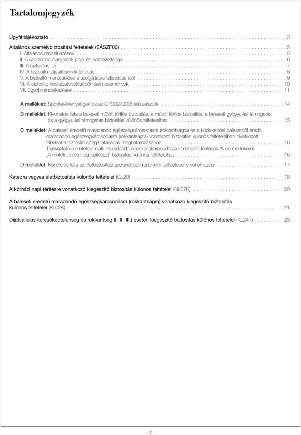 A biztosítási díj.............................................................................. 7 IV. A biztosító teljesítésének feltételei................................................................. 8 V.