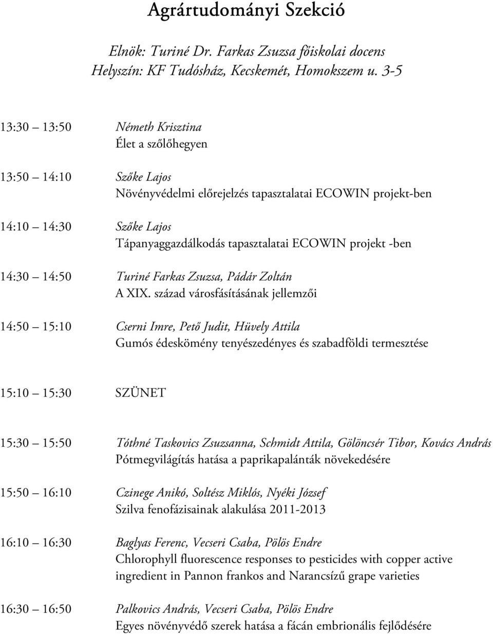 Tápanyaggazdálkodás tapasztalatai ECOWIN projekt -ben 14:30 14:50 Turiné Farkas Zsuzsa, Pádár Zoltán A XIX.
